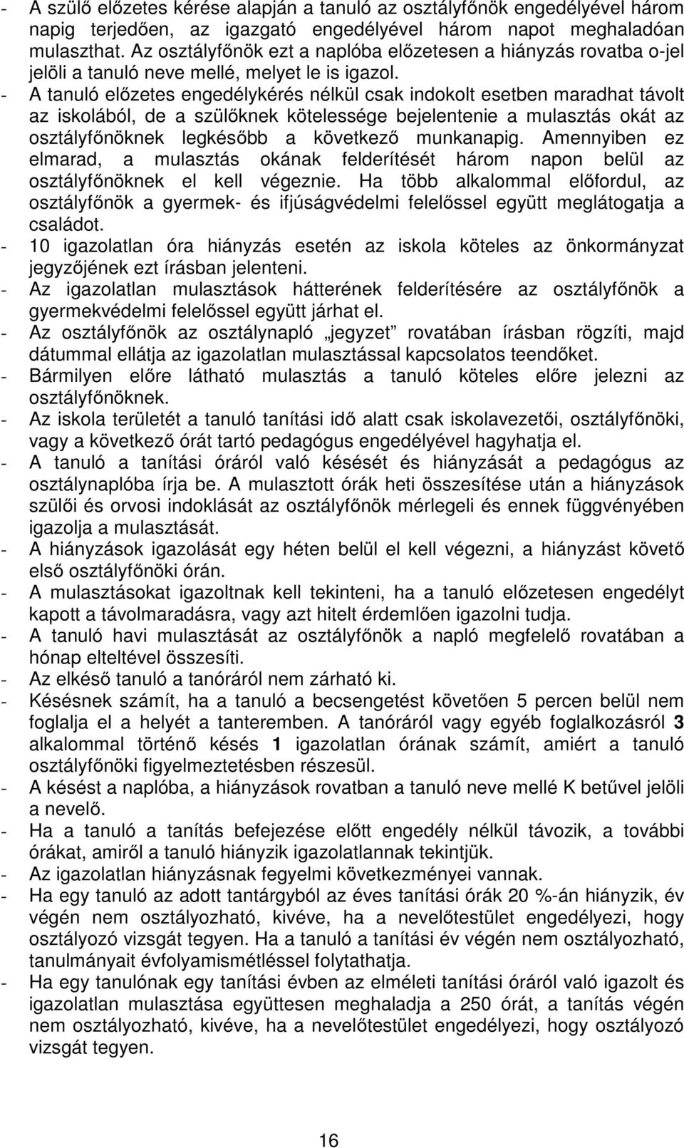 - A tanuló előzetes engedélykérés nélkül csak indokolt esetben maradhat távolt az iskolából, de a szülőknek kötelessége bejelentenie a mulasztás okát az osztályfőnöknek legkésőbb a következő