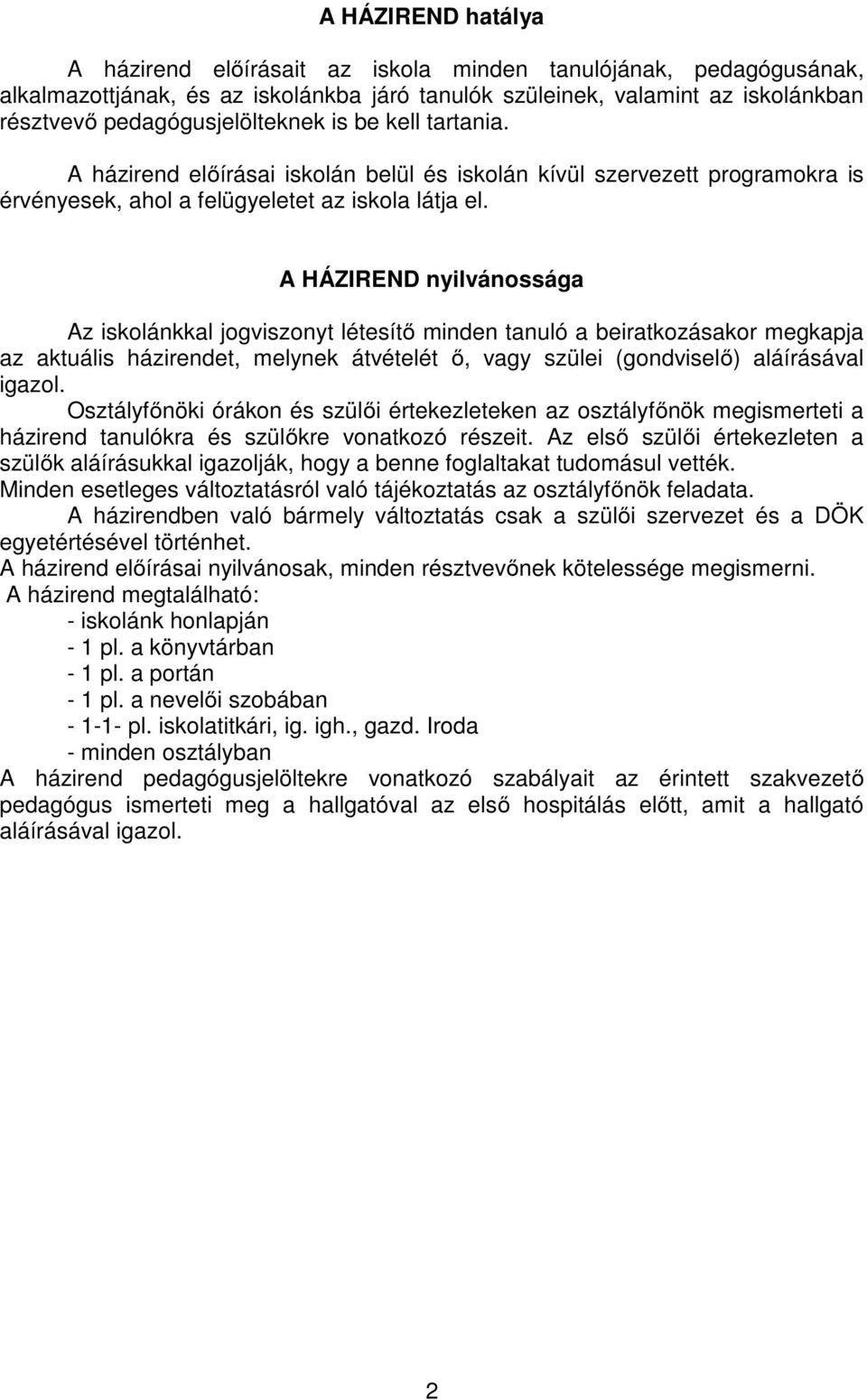 A HÁZIREND nyilvánossága Az iskolánkkal jogviszonyt létesítő minden tanuló a beiratkozásakor megkapja az aktuális házirendet, melynek átvételét ő, vagy szülei (gondviselő) aláírásával igazol.