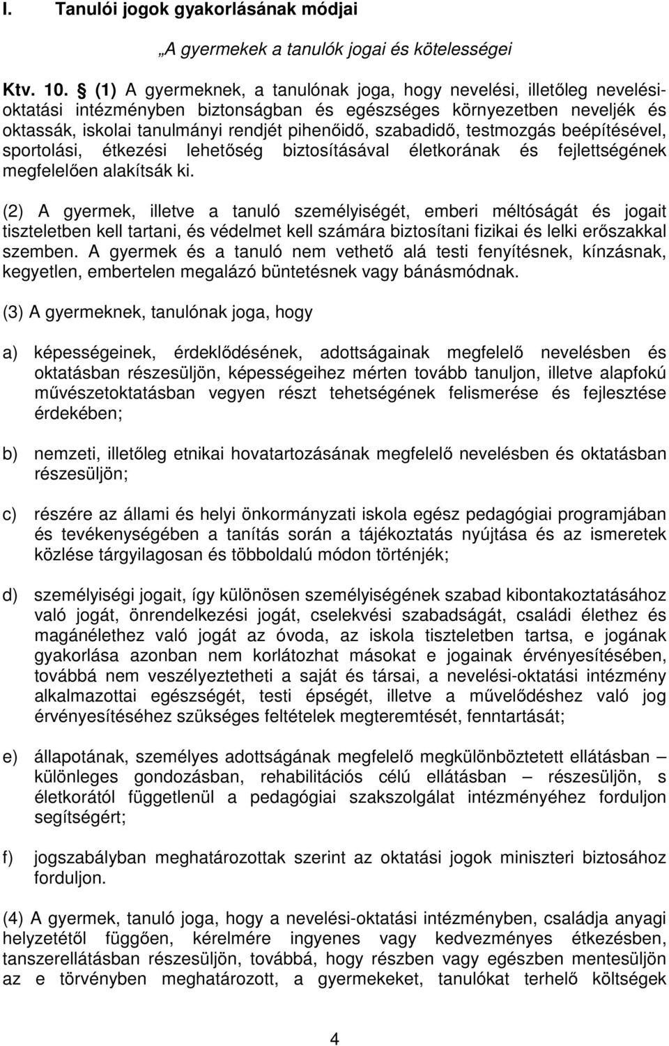 szabadidő, testmozgás beépítésével, sportolási, étkezési lehetőség biztosításával életkorának és fejlettségének megfelelően alakítsák ki.