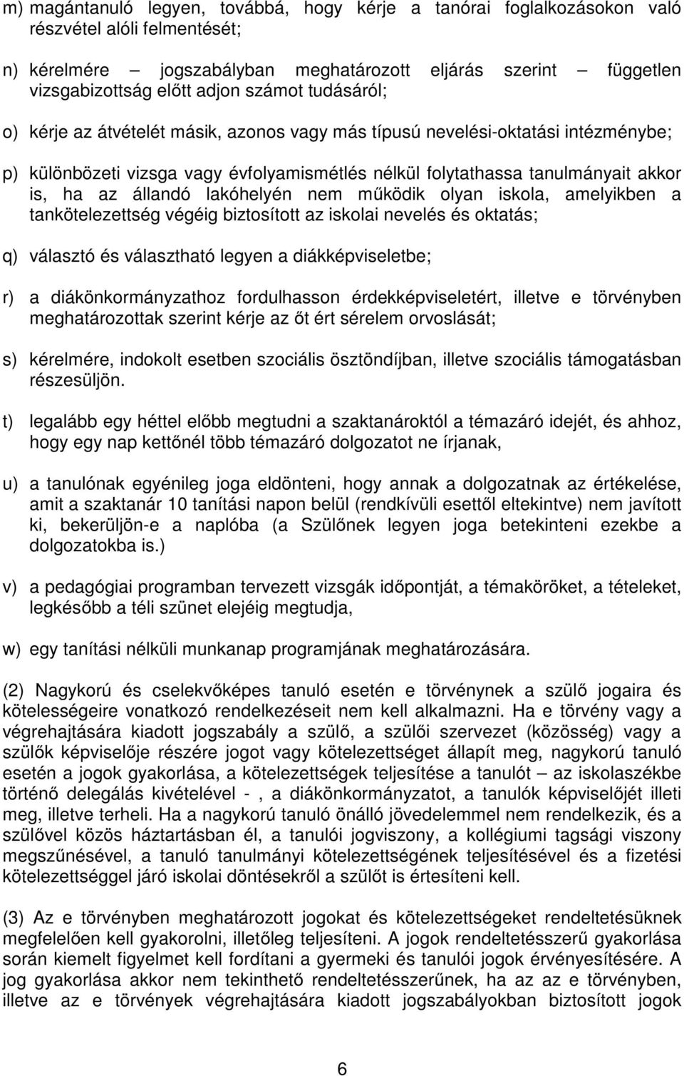 állandó lakóhelyén nem működik olyan iskola, amelyikben a tankötelezettség végéig biztosított az iskolai nevelés és oktatás; q) választó és választható legyen a diákképviseletbe; r) a