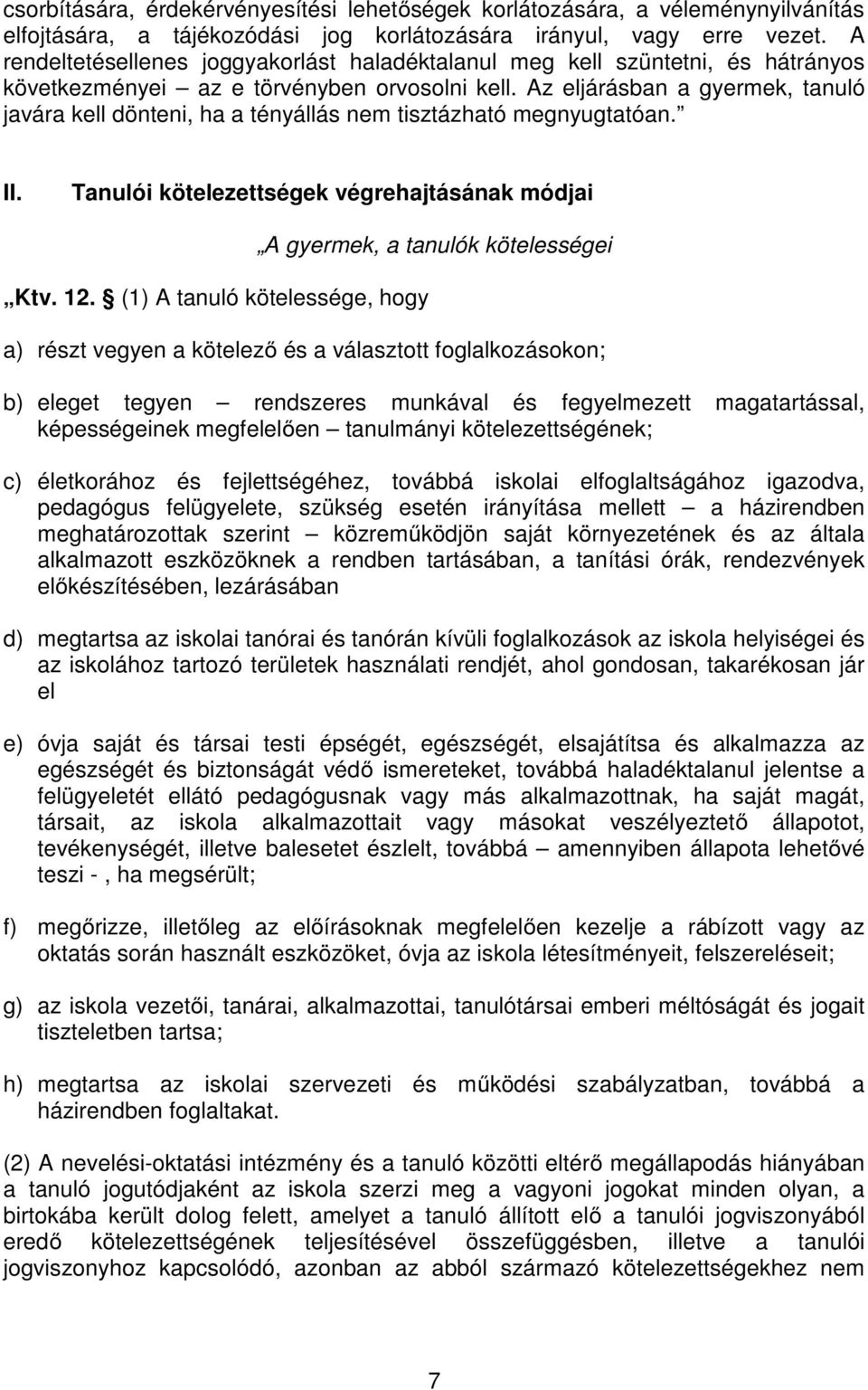 Az eljárásban a gyermek, tanuló javára kell dönteni, ha a tényállás nem tisztázható megnyugtatóan. II. Tanulói kötelezettségek végrehajtásának módjai Ktv. 12.