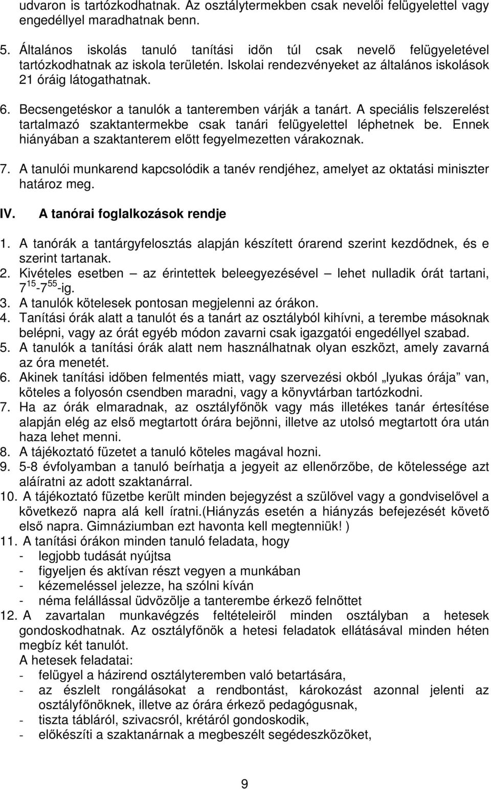 Becsengetéskor a tanulók a tanteremben várják a tanárt. A speciális felszerelést tartalmazó szaktantermekbe csak tanári felügyelettel léphetnek be.