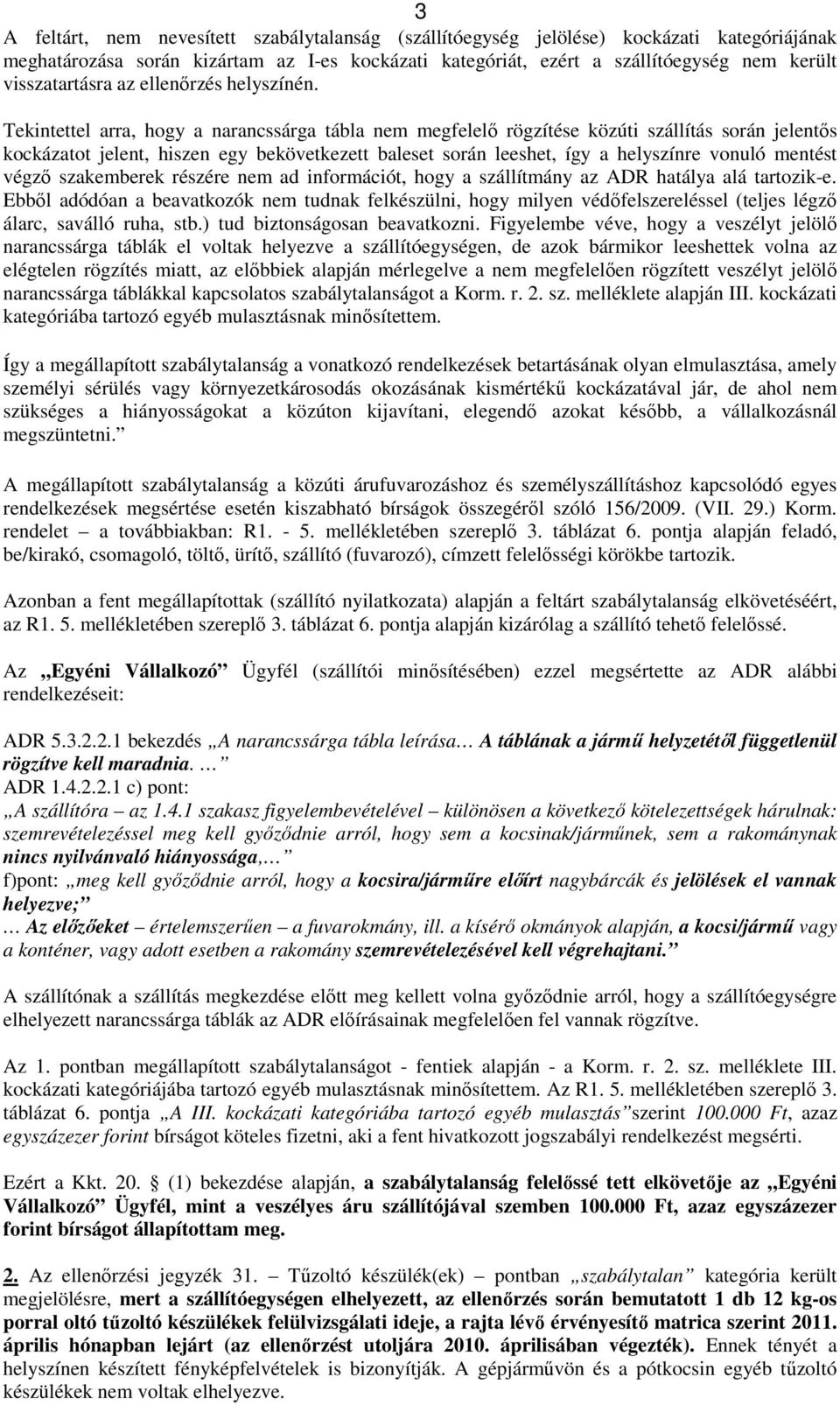 Tekintettel arra, hogy a narancssárga tábla nem megfelelő rögzítése közúti szállítás során jelentős kockázatot jelent, hiszen egy bekövetkezett baleset során leeshet, így a helyszínre vonuló mentést