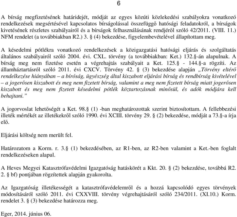 A késedelmi pótlékra vonatkozó rendelkezések a közigazgatási hatósági eljárás és szolgáltatás általános szabályairól szóló 2004. évi. CXL. törvény (a továbbiakban: Ket.) 132. -án alapulnak.