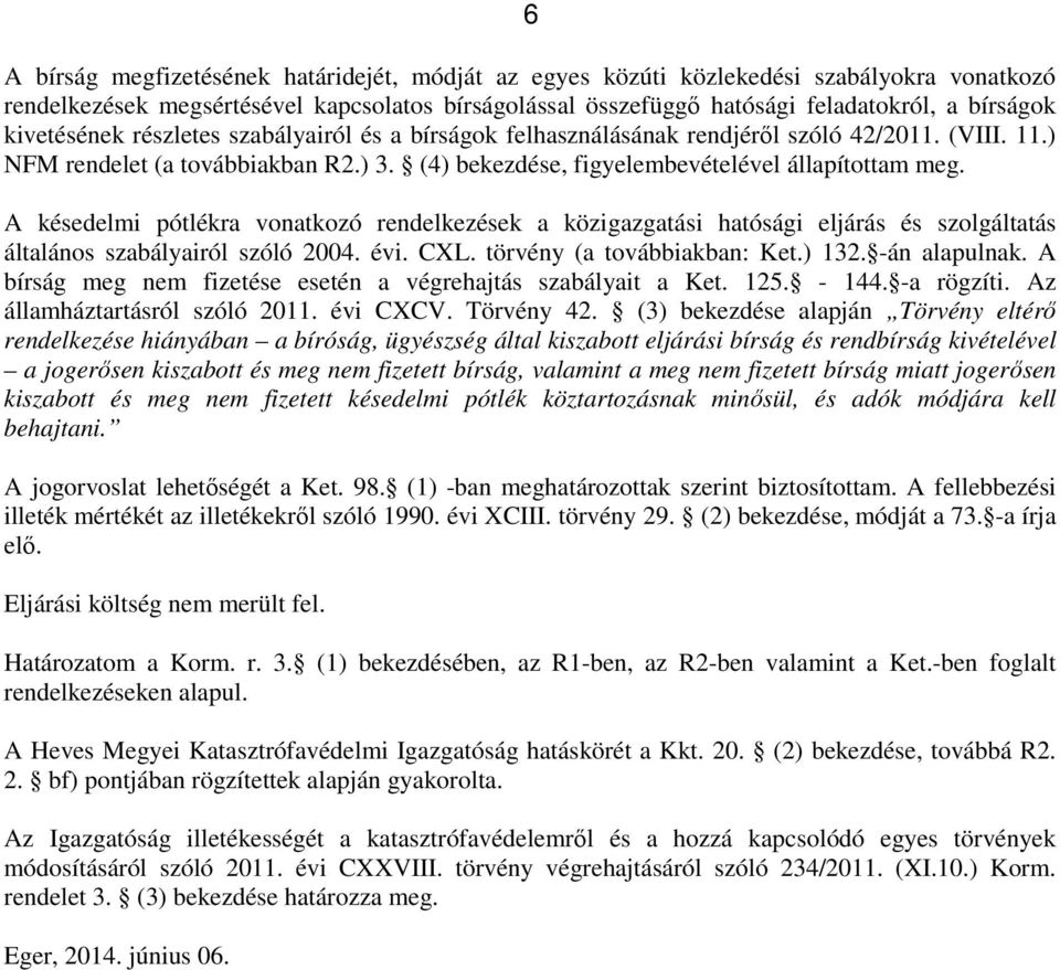 A késedelmi pótlékra vonatkozó rendelkezések a közigazgatási hatósági eljárás és szolgáltatás általános szabályairól szóló 2004. évi. CXL. törvény (a továbbiakban: Ket.) 132. -án alapulnak.