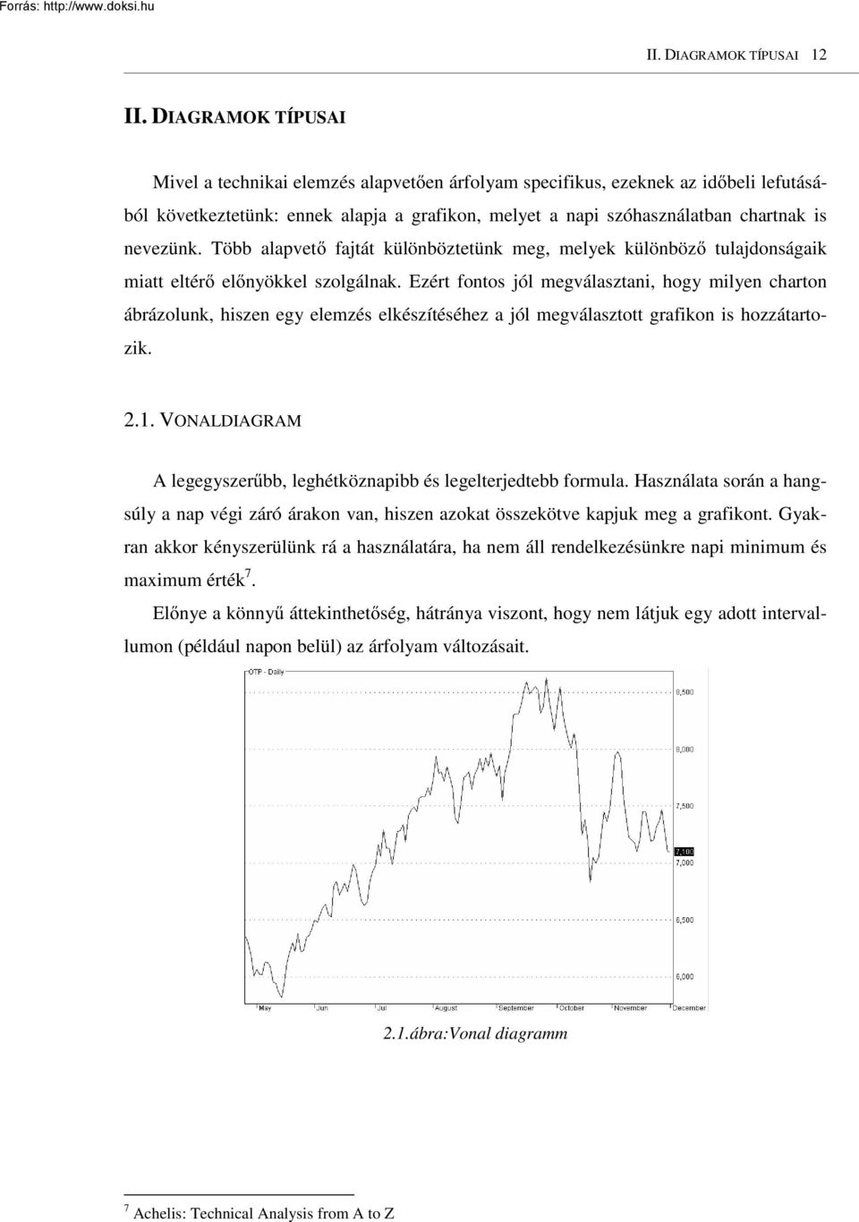 Több alapvetı fajtát különböztetünk meg, melyek különbözı tulajdonságaik miatt eltérı elınyökkel szolgálnak.