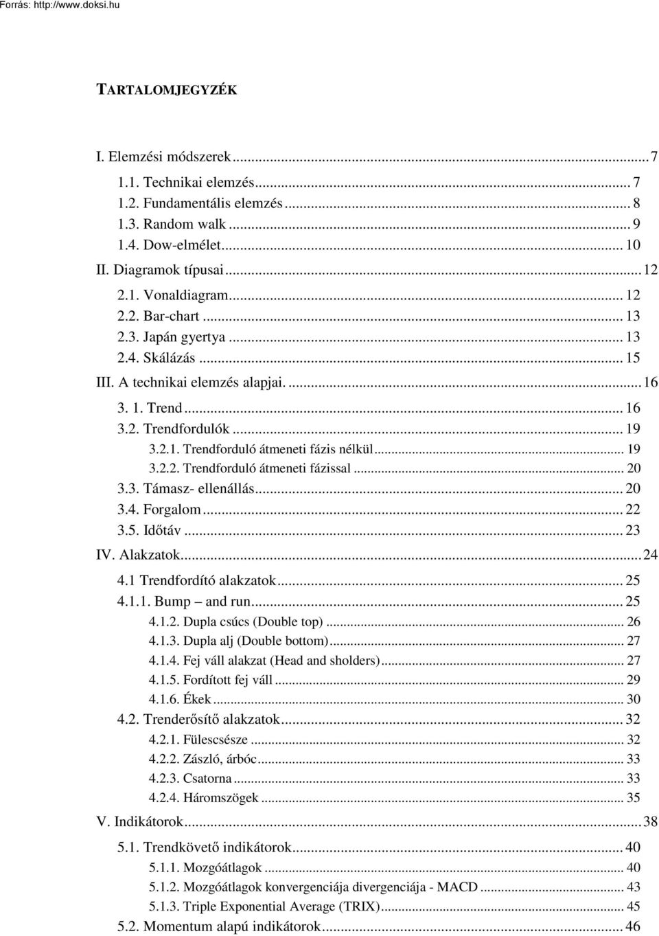 .. 20 3.3. Támasz- ellenállás... 20 3.4. Forgalom... 22 3.5. Idıtáv... 23 IV. Alakzatok...24 4.1 Trendfordító alakzatok... 25 4.1.1. Bump and run... 25 4.1.2. Dupla csúcs (Double top)... 26 4.1.3. Dupla alj (Double bottom).