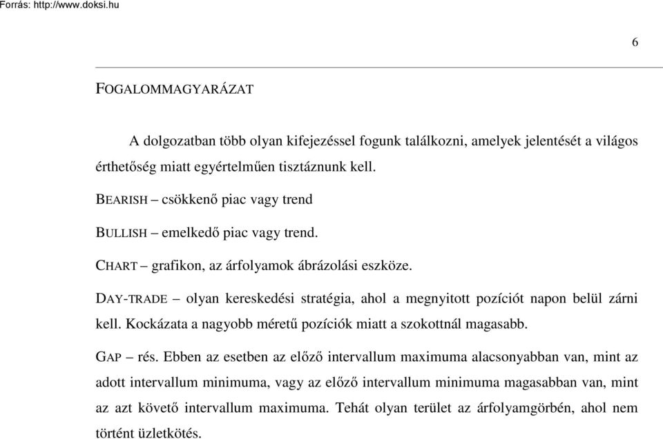 DAY-TRADE olyan kereskedési stratégia, ahol a megnyitott pozíciót napon belül zárni kell. Kockázata a nagyobb mérető pozíciók miatt a szokottnál magasabb. GAP rés.