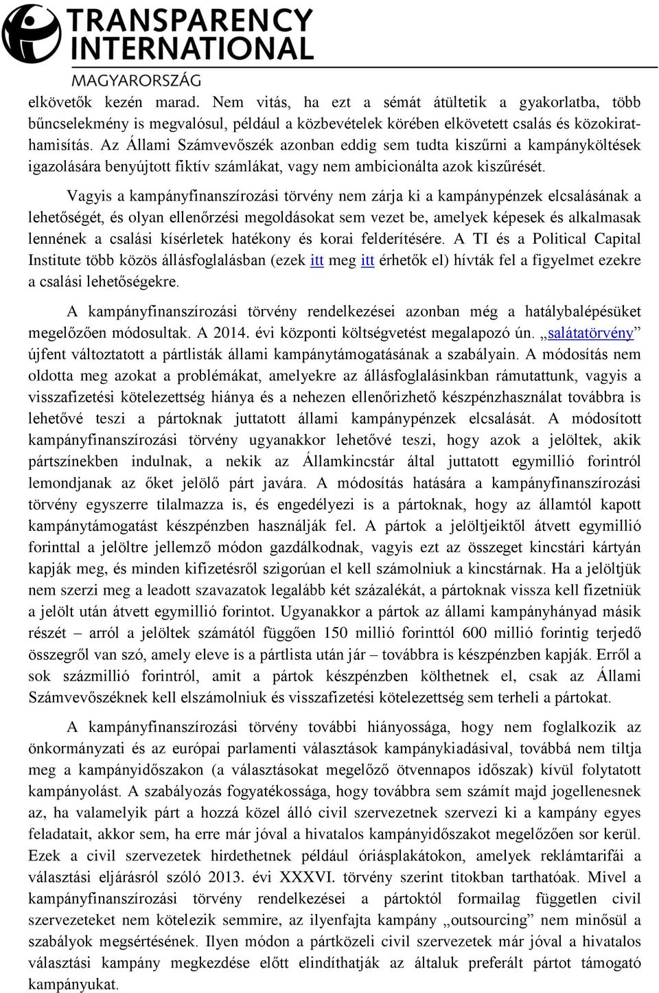 Vagyis a kampányfinanszírozási törvény nem zárja ki a kampánypénzek elcsalásának a lehetőségét, és olyan ellenőrzési megoldásokat sem vezet be, amelyek képesek és alkalmasak lennének a csalási