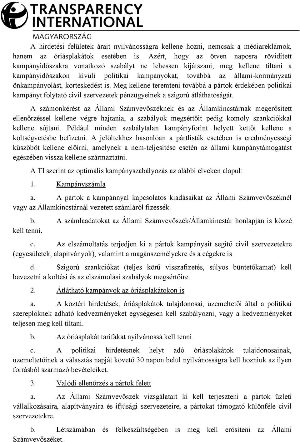 önkampányolást, korteskedést is. Meg kellene teremteni továbbá a pártok érdekében politikai kampányt folytató civil szervezetek pénzügyeinek a szigorú átláthatóságát.