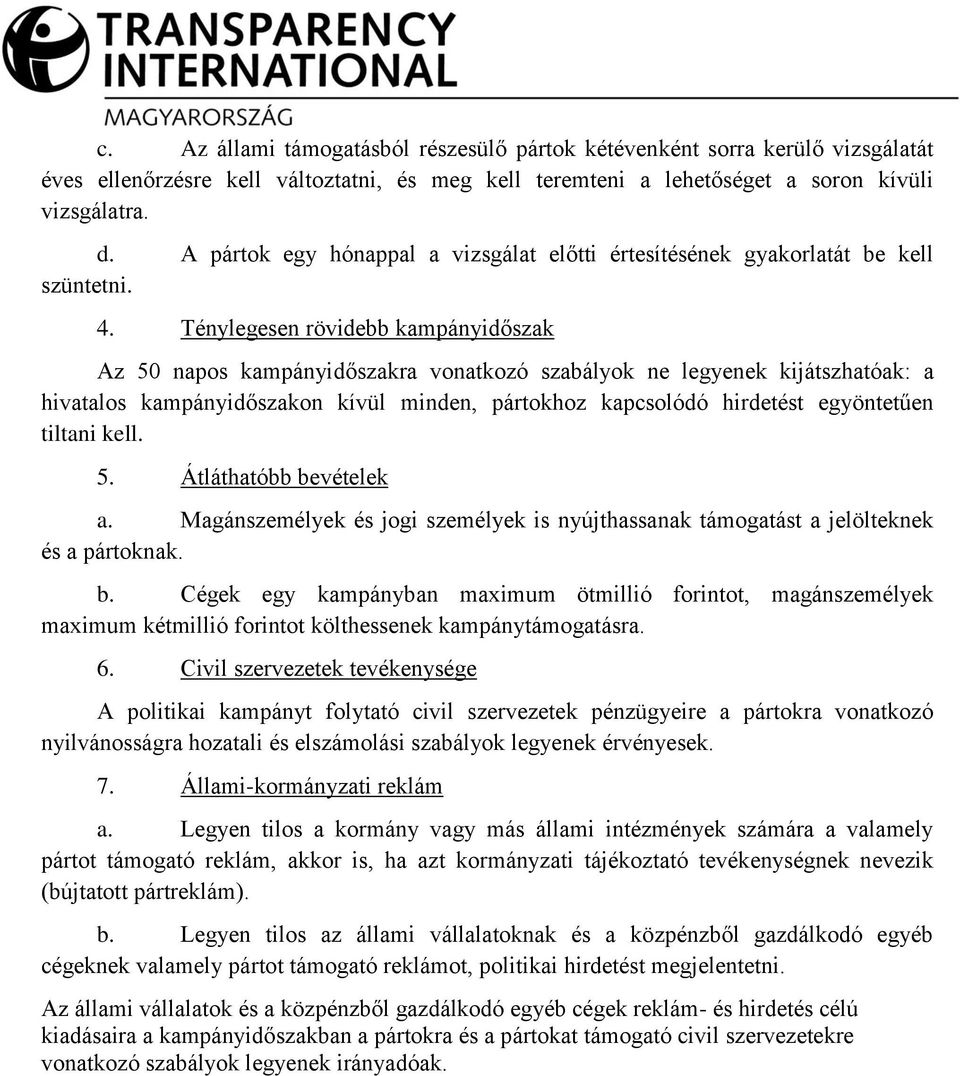Ténylegesen rövidebb kampányidőszak Az 50 napos kampányidőszakra vonatkozó szabályok ne legyenek kijátszhatóak: a hivatalos kampányidőszakon kívül minden, pártokhoz kapcsolódó hirdetést egyöntetűen