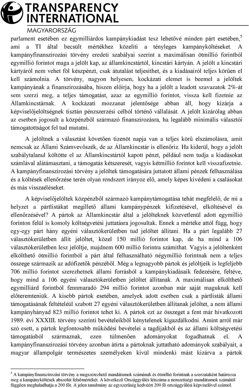 A jelölt a kincstári kártyáról nem vehet föl készpénzt, csak átutalást teljesíthet, és a kiadásairól teljes körűen el kell számolnia.