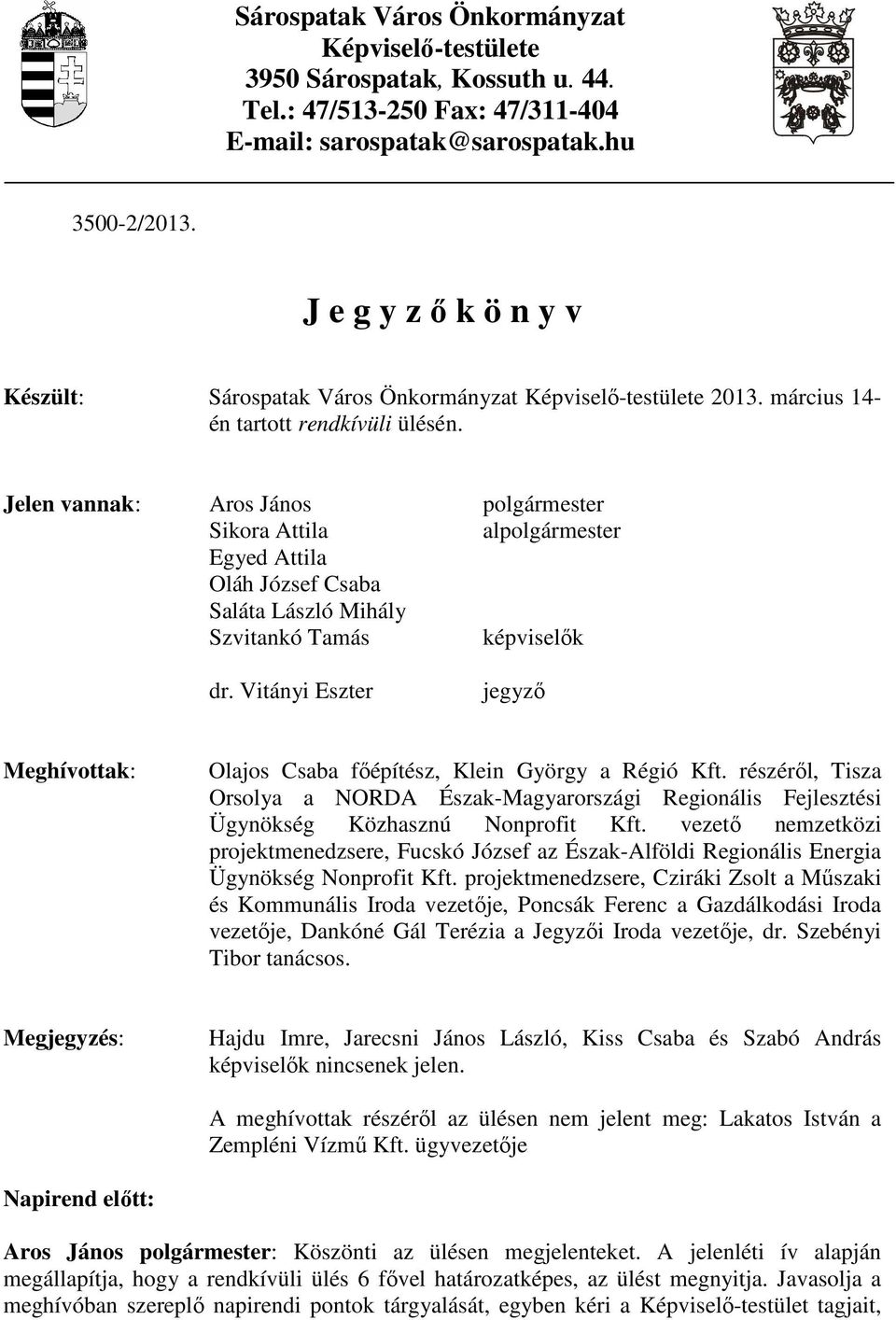 Jelen vannak: Aros János polgármester Sikora Attila alpolgármester Egyed Attila Oláh József Csaba Saláta László Mihály Szvitankó Tamás képviselők dr.