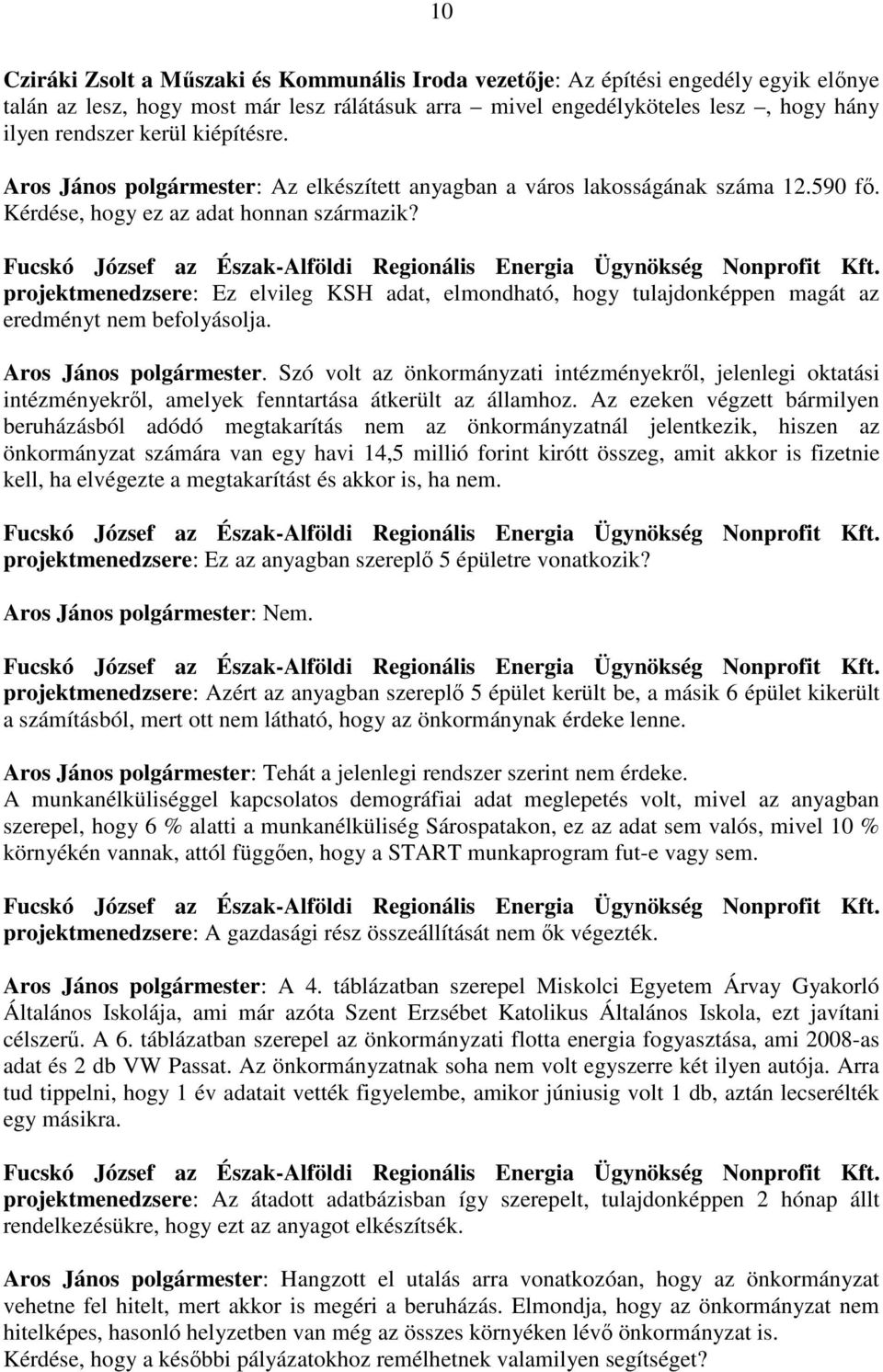 projektmenedzsere: Ez elvileg KSH adat, elmondható, hogy tulajdonképpen magát az eredményt nem befolyásolja. Aros János polgármester.