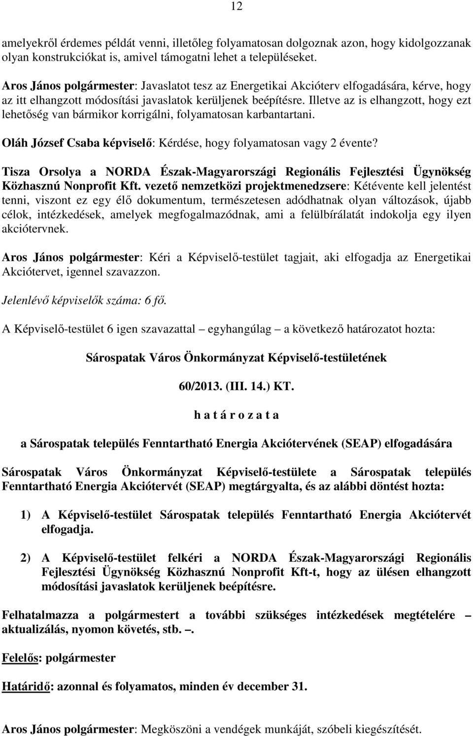 Illetve az is elhangzott, hogy ezt lehetőség van bármikor korrigálni, folyamatosan karbantartani. Oláh József Csaba képviselő: Kérdése, hogy folyamatosan vagy 2 évente?