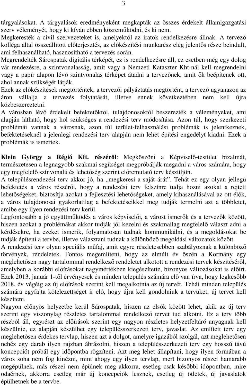 A tervező kolléga által összeállított előterjesztés, az előkészítési munkarész elég jelentős része beindult, ami felhasználható, hasznosítható a tervezés során.