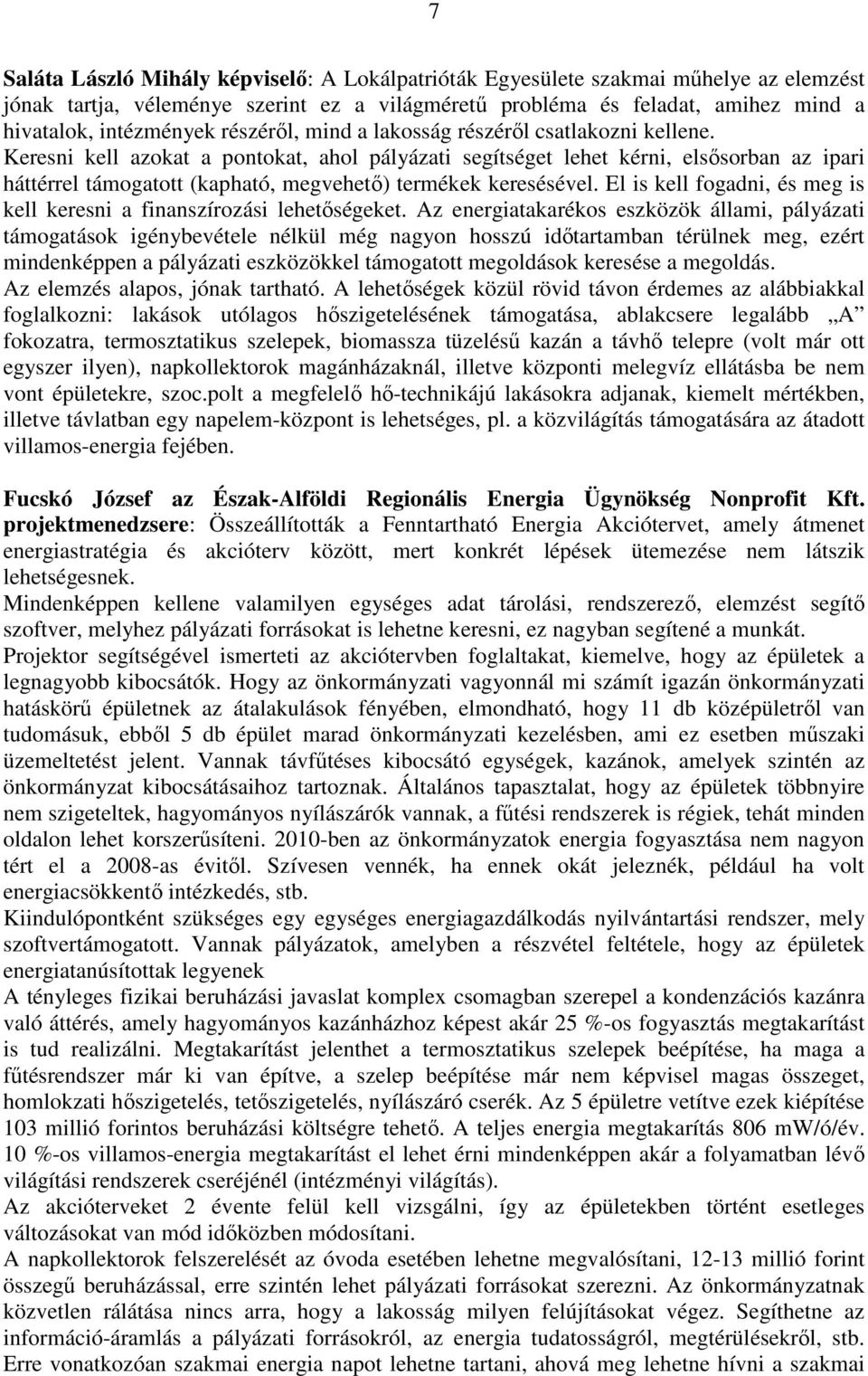 Keresni kell azokat a pontokat, ahol pályázati segítséget lehet kérni, elsősorban az ipari háttérrel támogatott (kapható, megvehető) termékek keresésével.