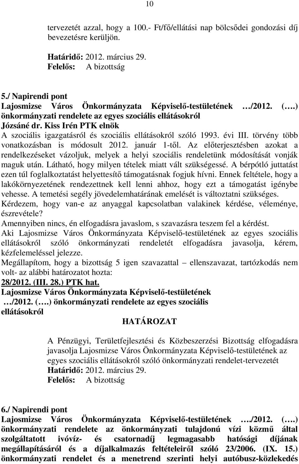 Az elıterjesztésben azokat a rendelkezéseket vázoljuk, melyek a helyi szociális rendeletünk módosítását vonják maguk után. Látható, hogy milyen tételek miatt vált szükségessé.