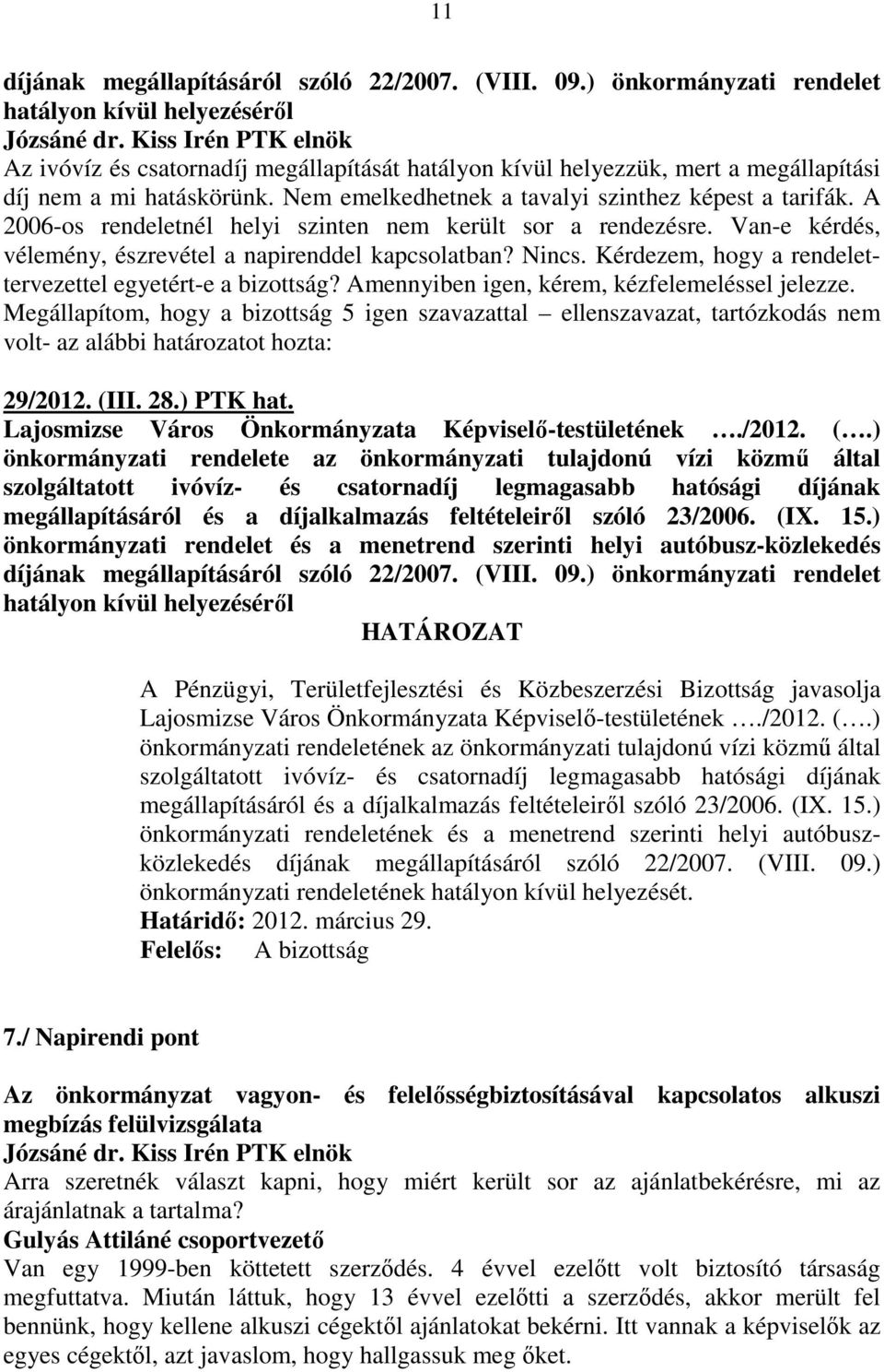 Nem emelkedhetnek a tavalyi szinthez képest a tarifák. A 2006-os rendeletnél helyi szinten nem került sor a rendezésre. Van-e kérdés, vélemény, észrevétel a napirenddel kapcsolatban? Nincs.