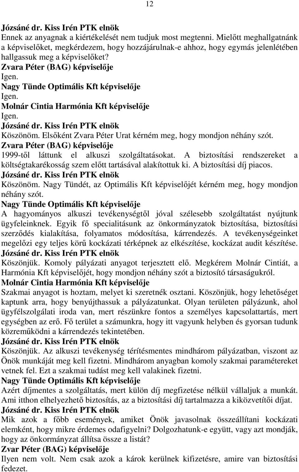 Zvara Péter (BAG) képviselıje 1999-tıl láttunk el alkuszi szolgáltatásokat. A biztosítási rendszereket a költségtakarékosság szem elıtt tartásával alakítottuk ki. A biztosítási díj piacos. Köszönöm.