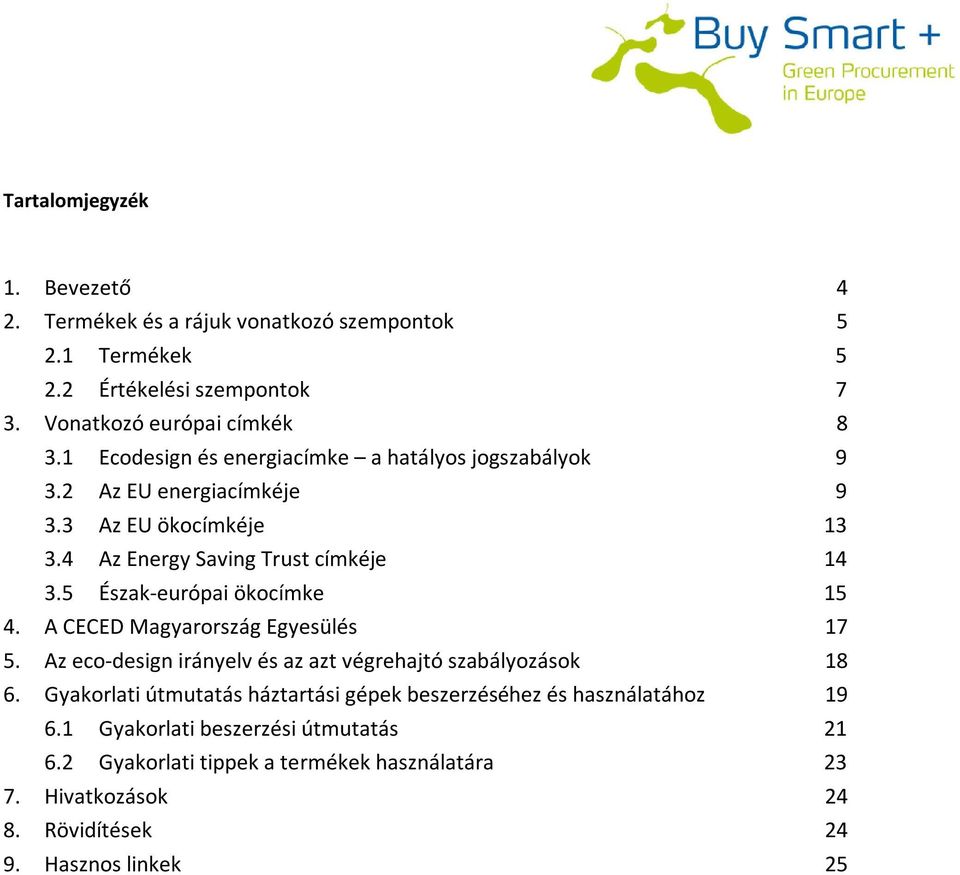 5 Észak-európai ökocímke 15 4. A CECED Magyarország Egyesülés 17 5. Az eco-design irányelv és az azt végrehajtó szabályozások 18 6.