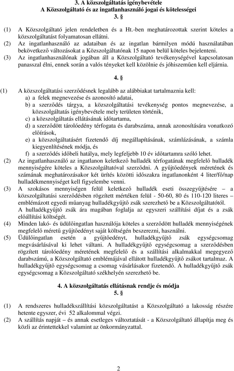 (2) Az ingatlanhasználó az adataiban és az ingatlan bármilyen módú használatában bekövetkező változásokat a Közszolgáltatónak 15 napon belül köteles bejelenteni.