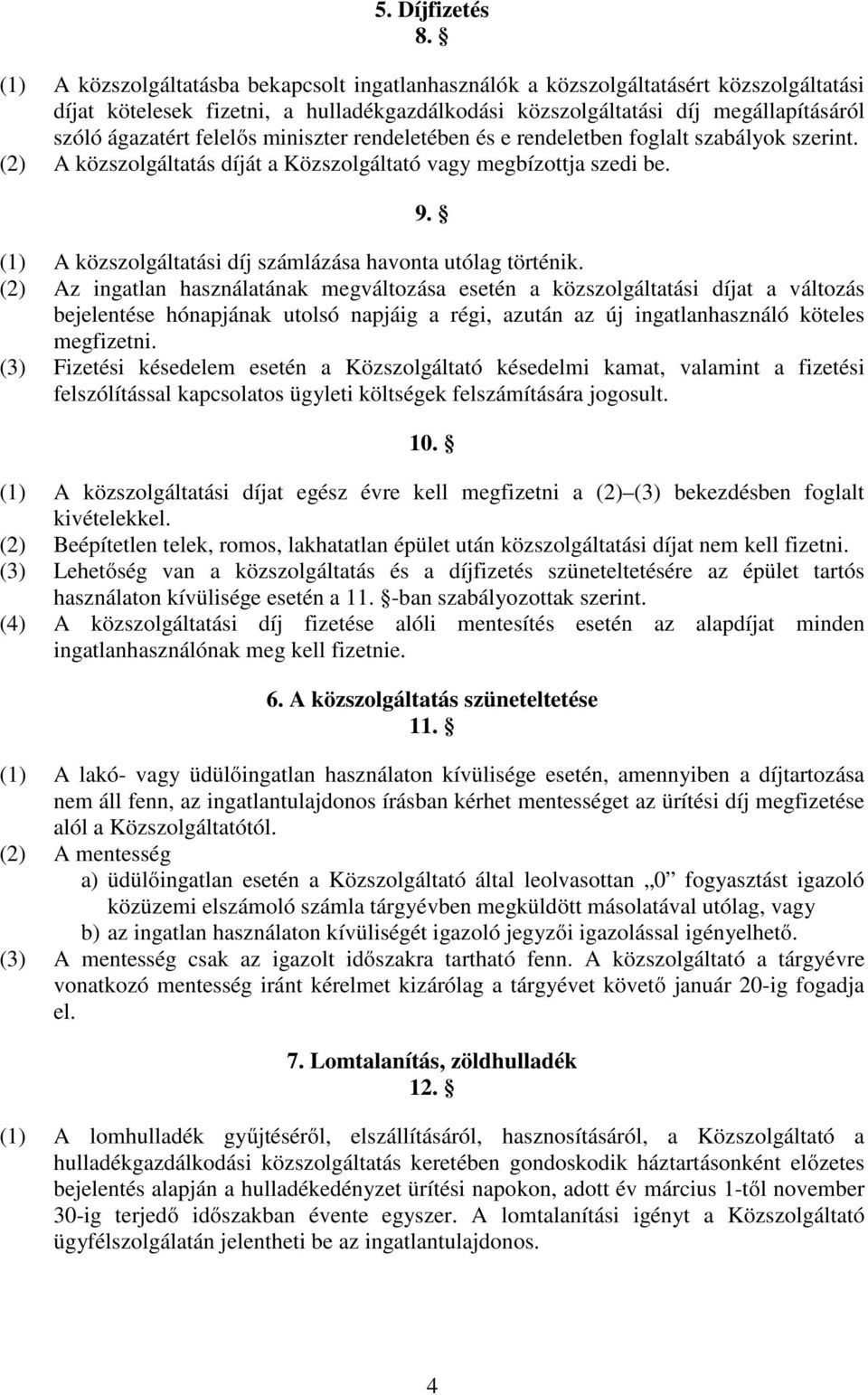 felelős miniszter rendeletében és e rendeletben foglalt szabályok szerint. (2) A közszolgáltatás díját a Közszolgáltató vagy megbízottja szedi be. 9.