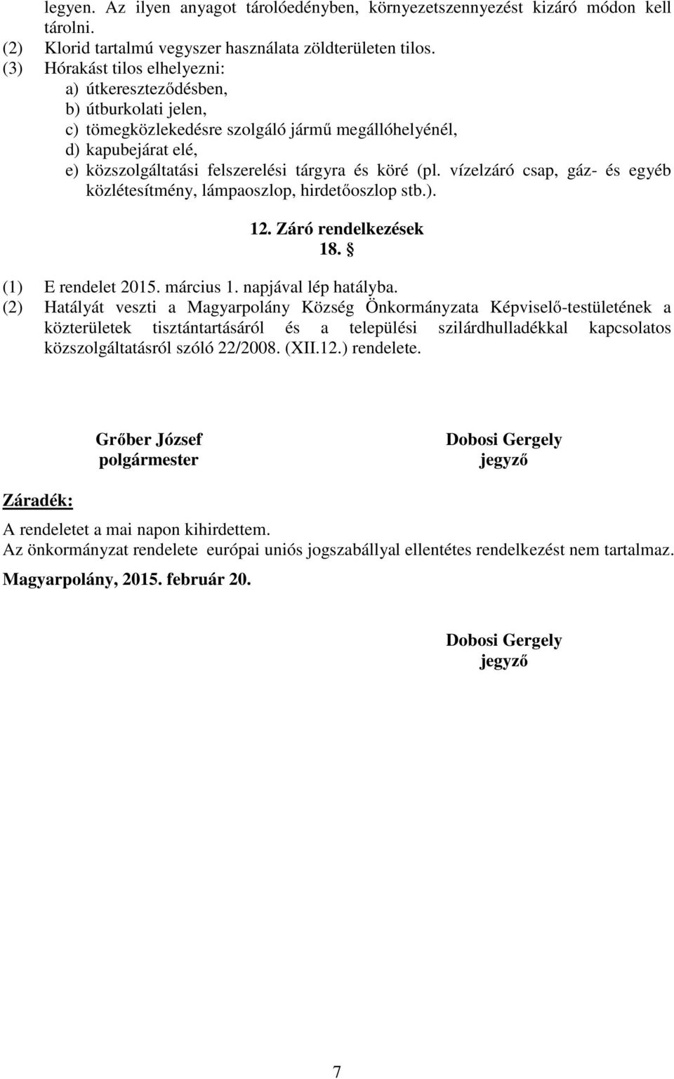 (pl. vízelzáró csap, gáz- és egyéb közlétesítmény, lámpaoszlop, hirdetőoszlop stb.). 12. Záró rendelkezések 18. (1) E rendelet 2015. március 1. napjával lép hatályba.