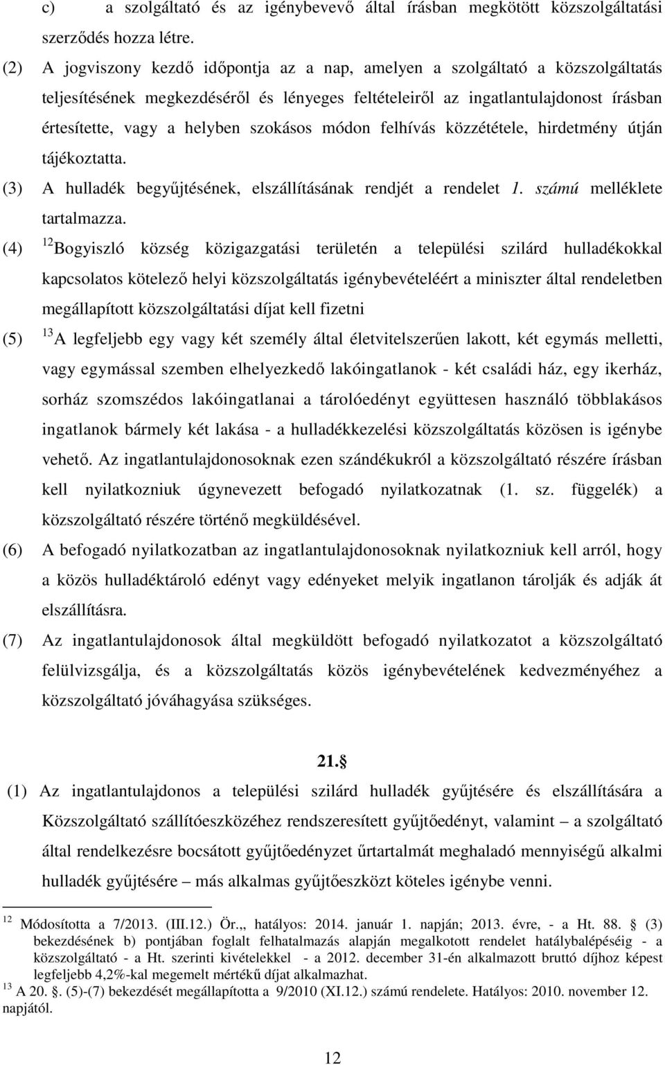 szokásos módon felhívás közzététele, hirdetmény útján tájékoztatta. (3) A hulladék begyűjtésének, elszállításának rendjét a rendelet 1. számú melléklete tartalmazza.