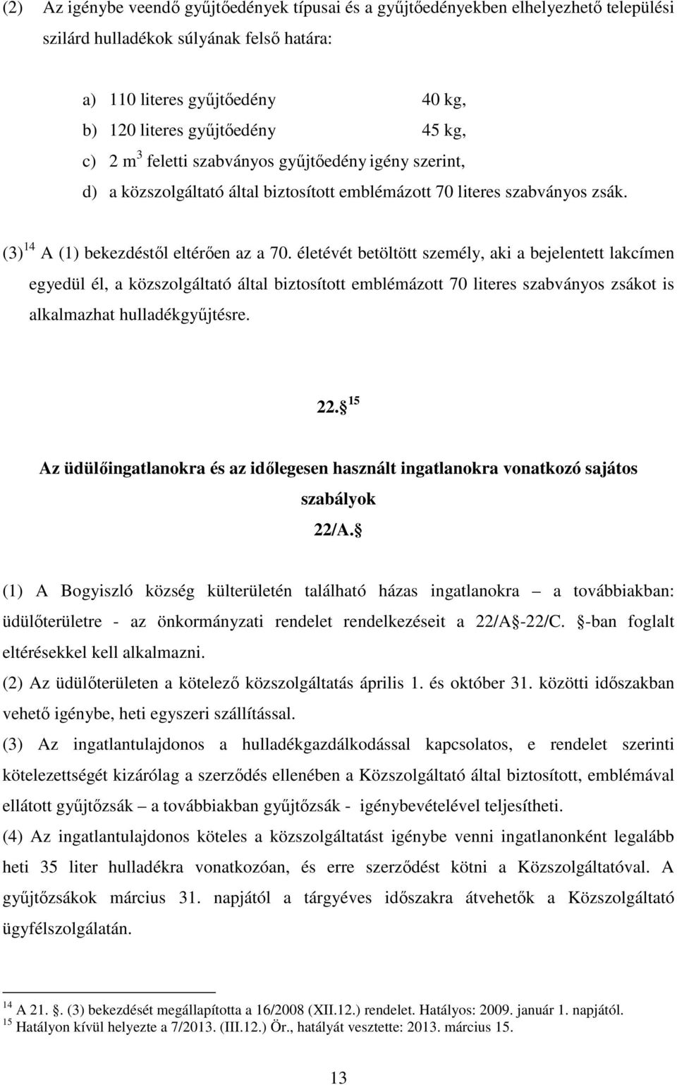 életévét betöltött személy, aki a bejelentett lakcímen egyedül él, a közszolgáltató által biztosított emblémázott 70 literes szabványos zsákot is alkalmazhat hulladékgyűjtésre. 22.