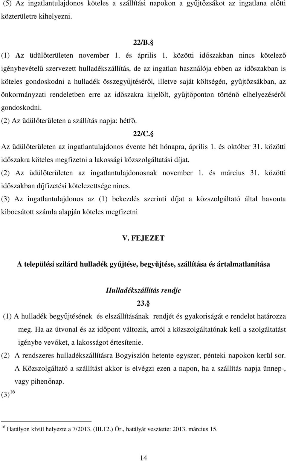 költségén, gyűjtőzsákban, az önkormányzati rendeletben erre az időszakra kijelölt, gyűjtőponton történő elhelyezéséről gondoskodni. (2) Az üdülőterületen a szállítás napja: hétfő. 22/C.