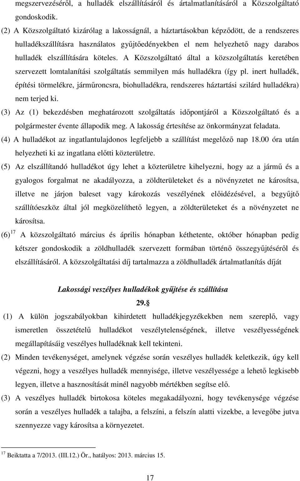 köteles. A Közszolgáltató által a közszolgáltatás keretében szervezett lomtalanítási szolgáltatás semmilyen más hulladékra (így pl.