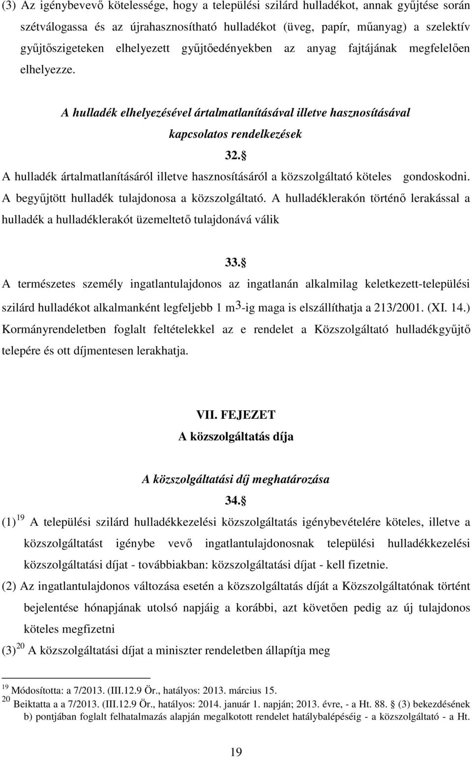 A hulladék ártalmatlanításáról illetve hasznosításáról a közszolgáltató köteles gondoskodni. A begyűjtött hulladék tulajdonosa a közszolgáltató.