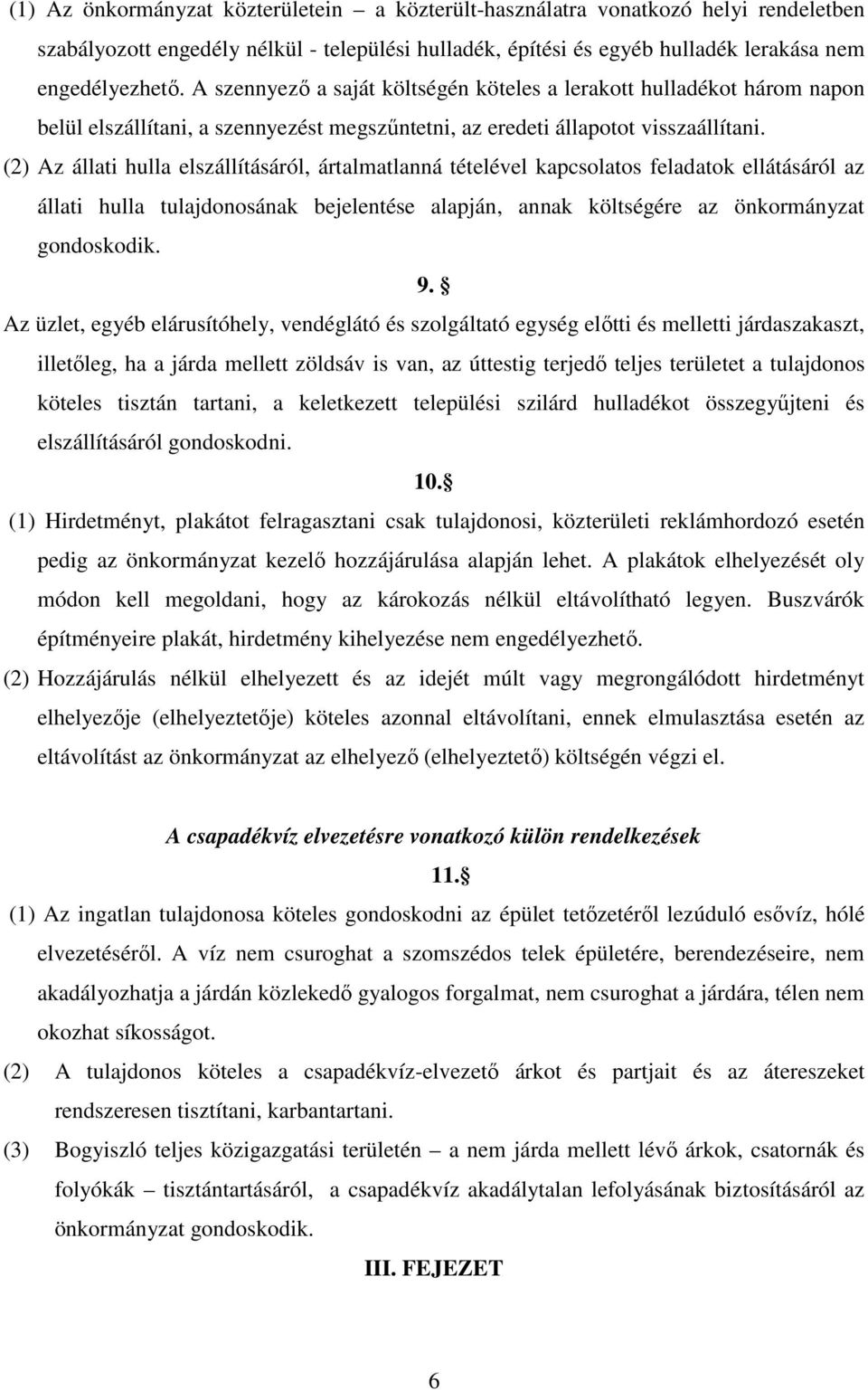 (2) Az állati hulla elszállításáról, ártalmatlanná tételével kapcsolatos feladatok ellátásáról az állati hulla tulajdonosának bejelentése alapján, annak költségére az önkormányzat gondoskodik. 9.