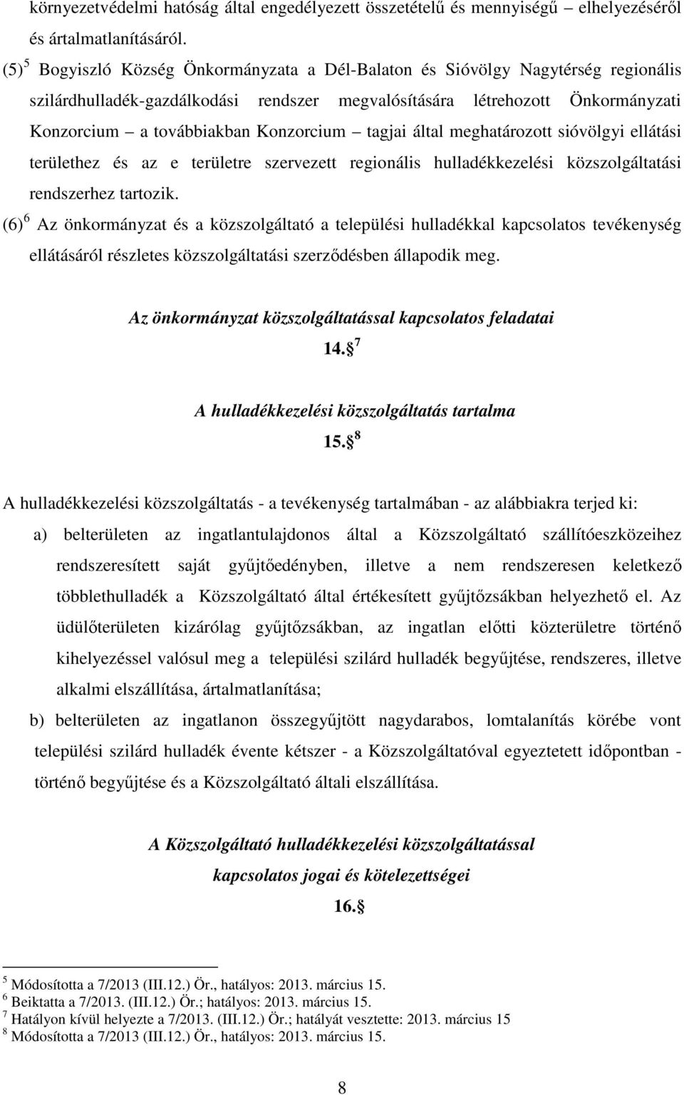 Konzorcium tagjai által meghatározott sióvölgyi ellátási területhez és az e területre szervezett regionális hulladékkezelési közszolgáltatási rendszerhez tartozik.