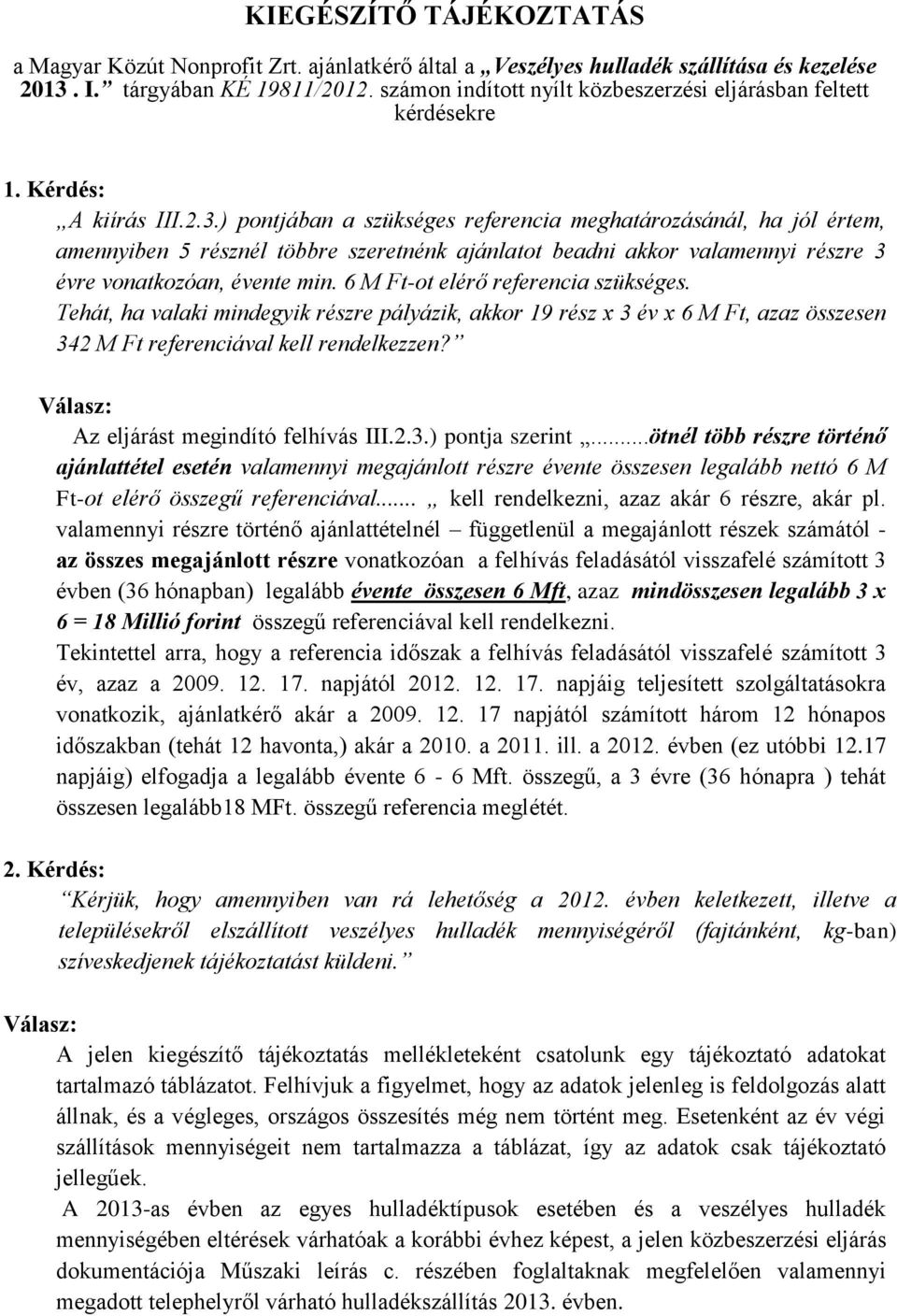 ) pontjában a szükséges referencia meghatározásánál, ha jól értem, amennyiben 5 résznél többre szeretnénk ajánlatot beadni akkor valamennyi részre 3 évre vonatkozóan, évente min.