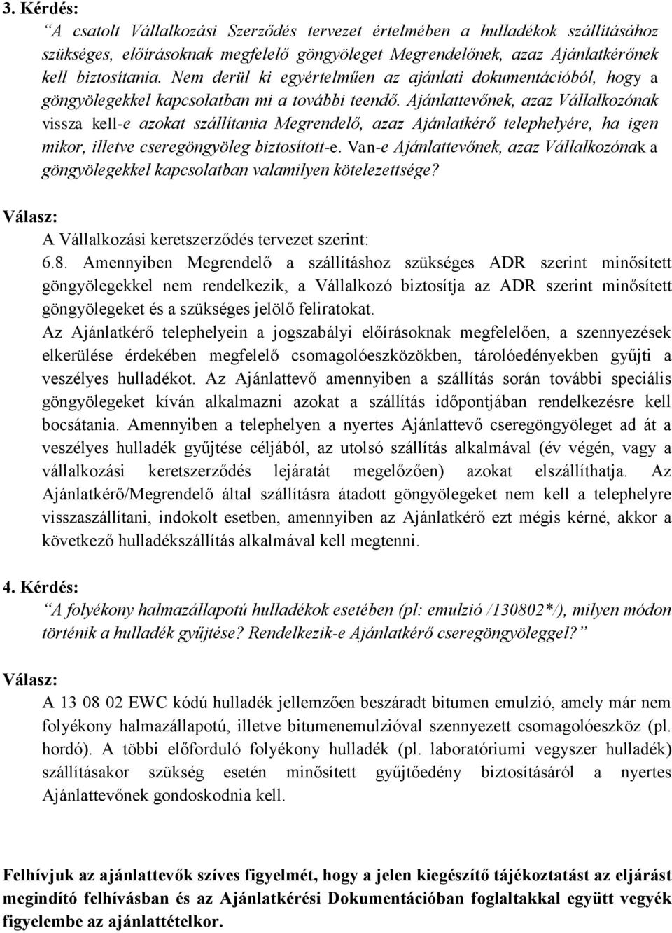 Ajánlattevőnek, azaz Vállalkozónak vissza kell-e azokat szállítania Megrendelő, azaz Ajánlatkérő telephelyére, ha igen mikor, illetve cseregöngyöleg biztosított-e.