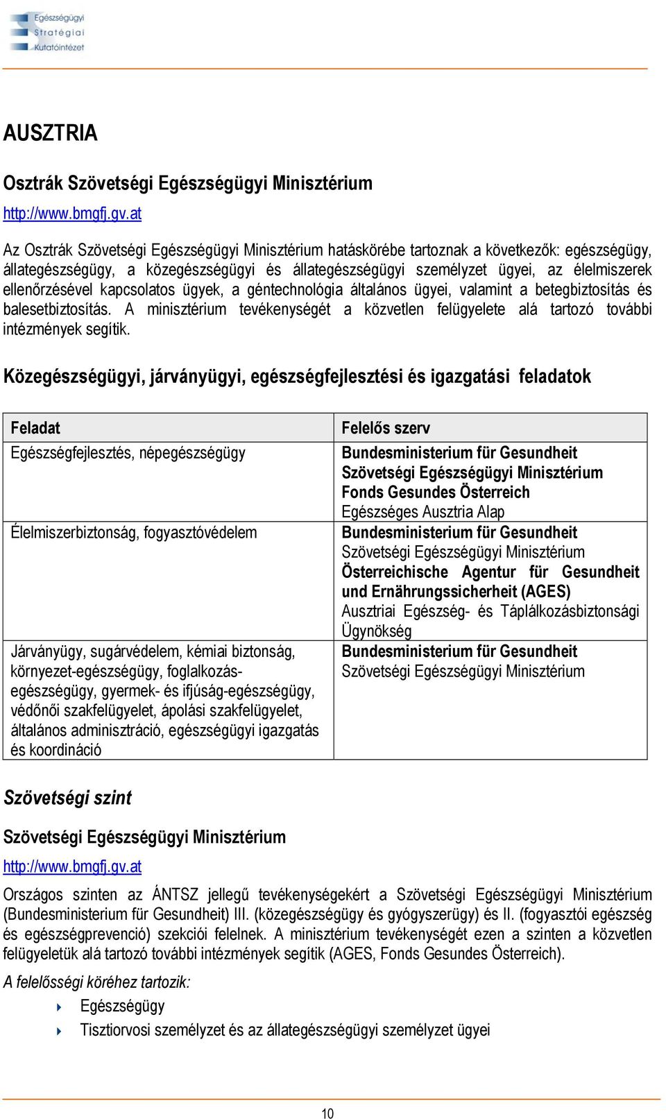 ellenőrzésével kapcsolatos ügyek, a géntechnológia általános ügyei, valamint a betegbiztosítás és balesetbiztosítás.