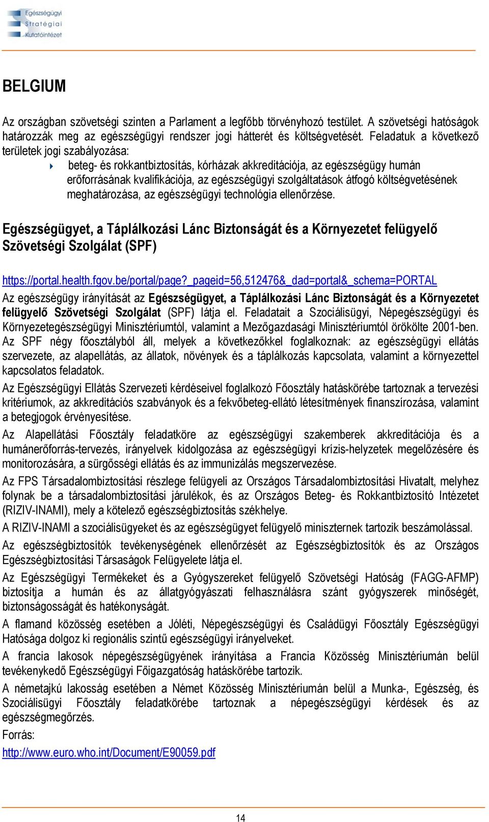 költségvetésének meghatározása, az egészségügyi technológia ellenőrzése. Egészségügyet, a Táplálkozási Lánc Biztonságát és a Környezetet felügyelő Szövetségi Szolgálat (SPF) https://portal.health.