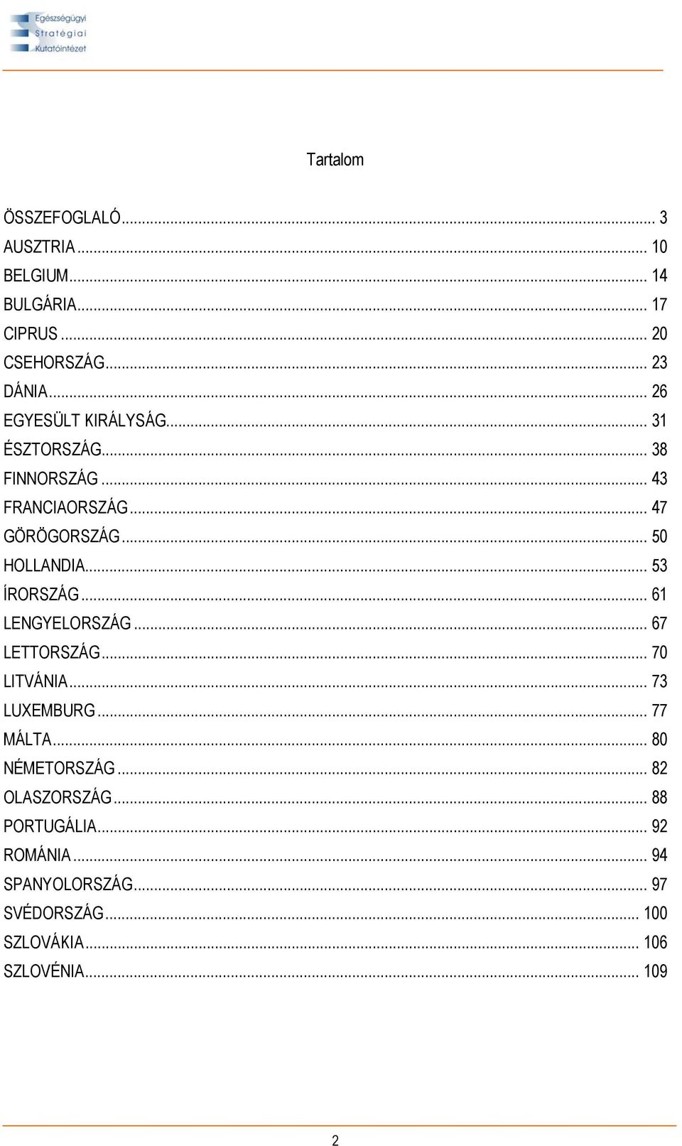 .. 53 ÍRORSZÁG... 61 LENGYELORSZÁG... 67 LETTORSZÁG... 70 LITVÁNIA... 73 LUXEMBURG... 77 MÁLTA... 80 NÉMETORSZÁG.