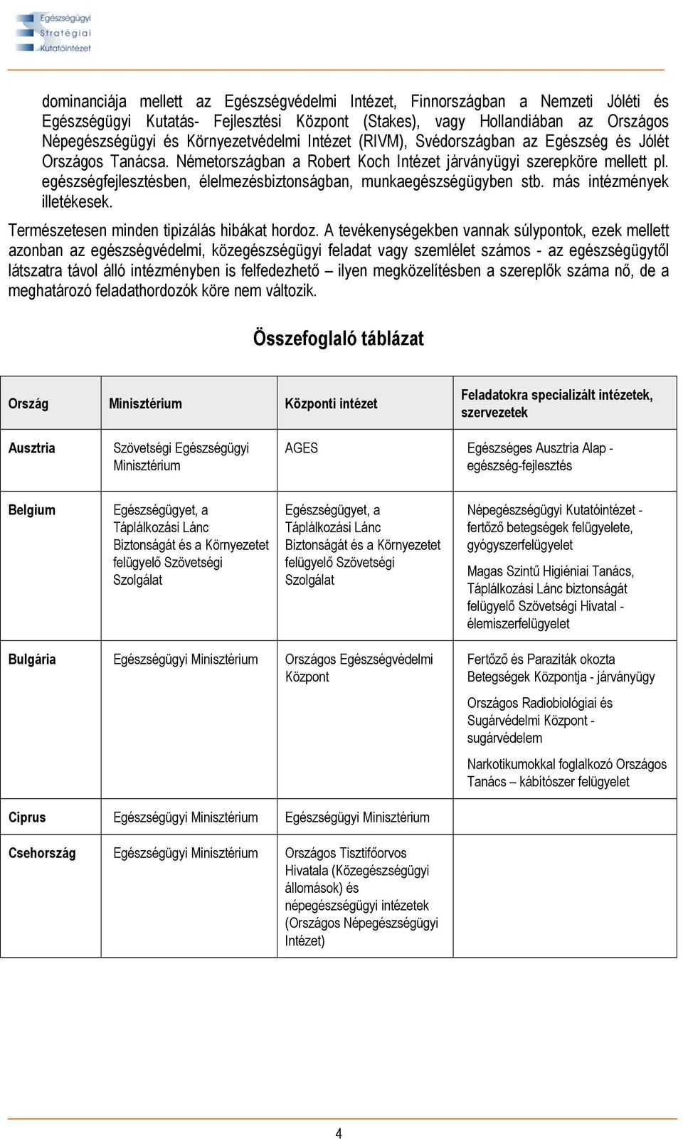 egészségfejlesztésben, élelmezésbiztonságban, munkaegészségügyben stb. más intézmények illetékesek. Természetesen minden tipizálás hibákat hordoz.