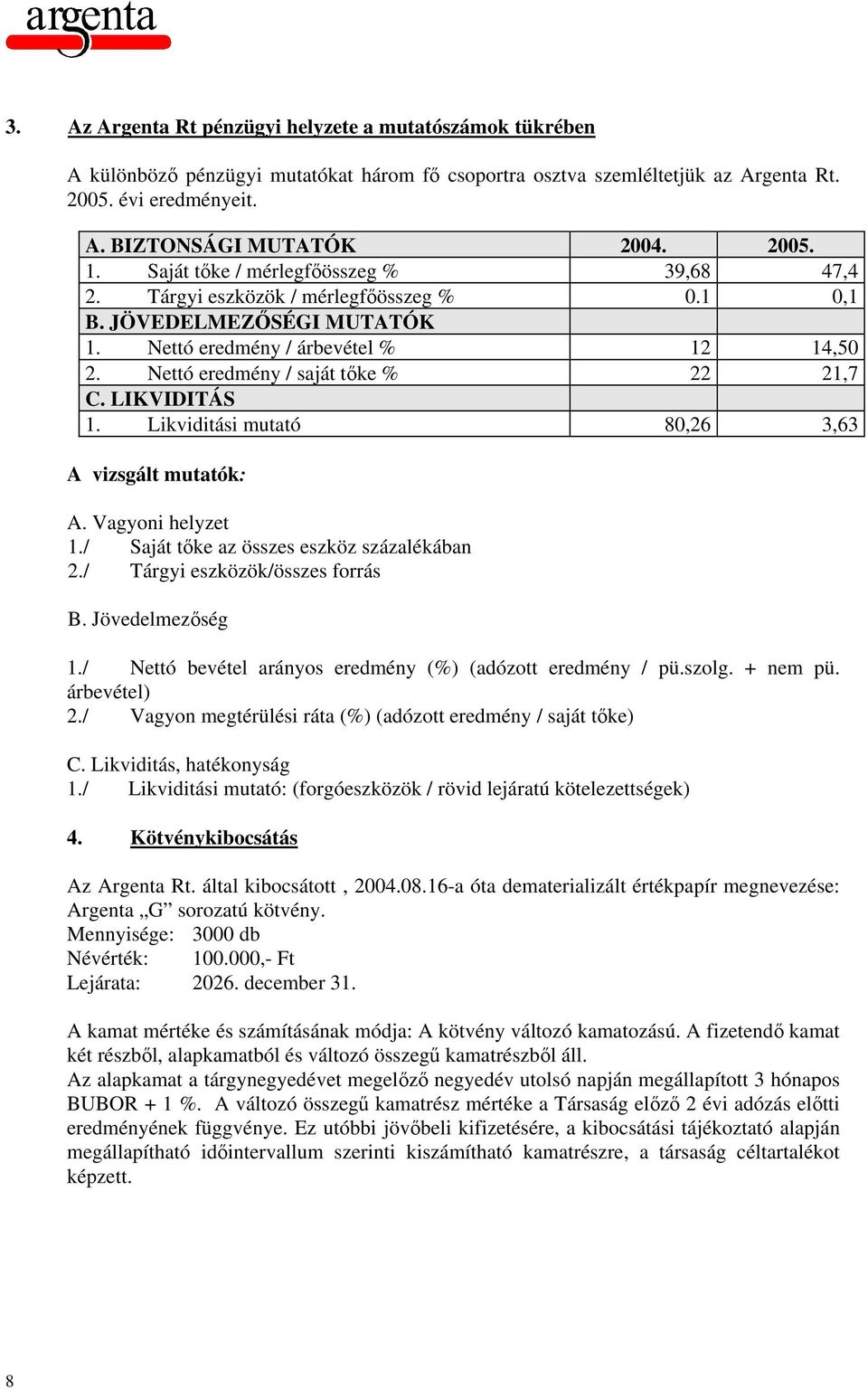 Nettó eredmény / saját tőke % 22 21,7 C. LIKVIDITÁS 1. Likviditási mutató 80,26 3,63 A vizsgált mutatók: A. Vagyoni helyzet 1./ Saját tőke az összes eszköz százalékában 2.