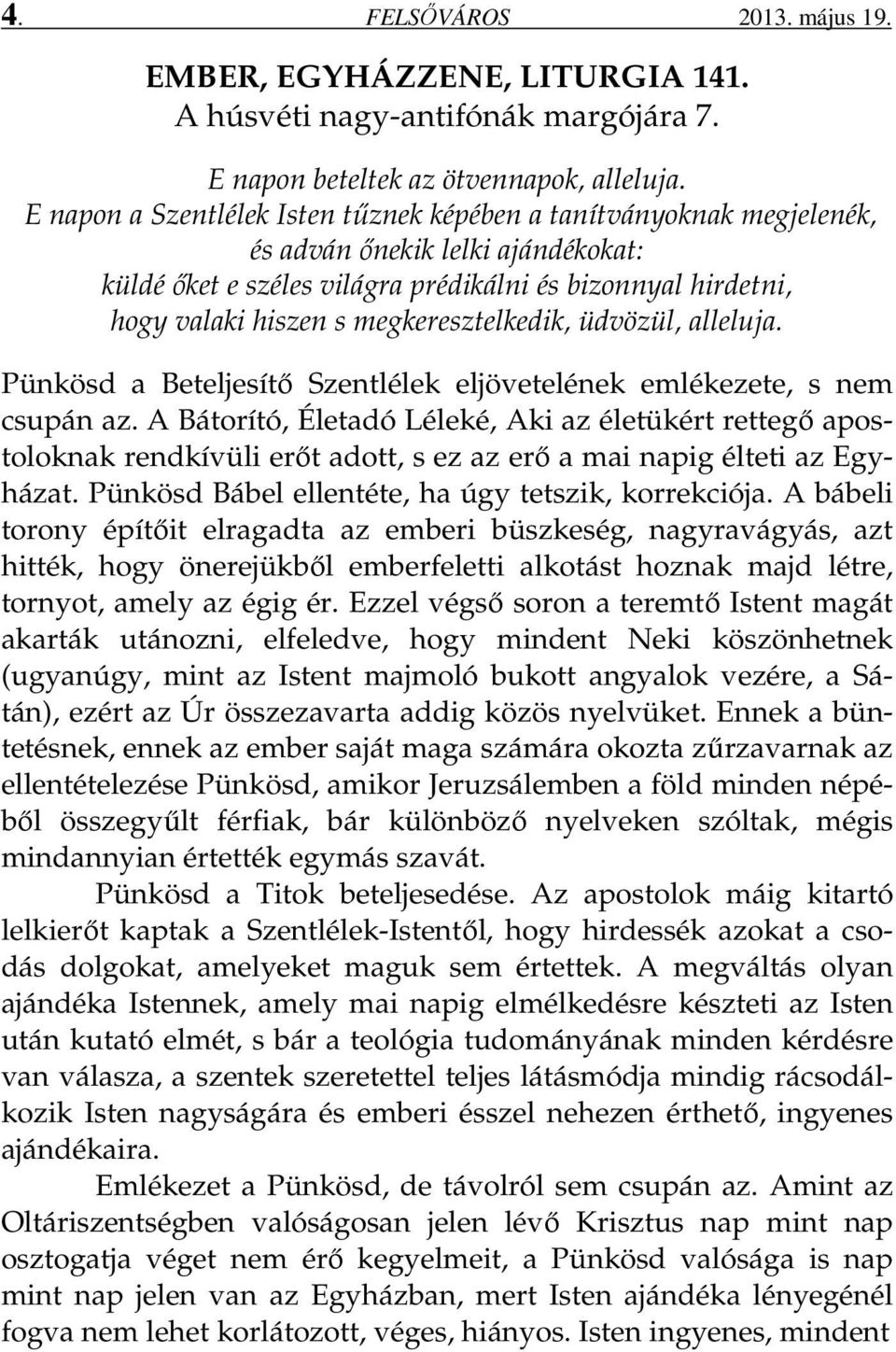 megkeresztelkedik, üdvözül, alleluja. Pünkösd a Beteljesítő Szentlélek eljövetelének emlékezete, s nem csupán az.