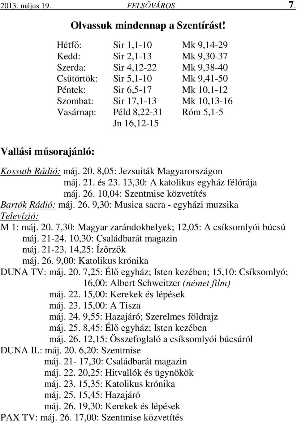 8,22-31 Róm 5,1-5 Jn 16,12-15 Vallási műsorajánló: Kossuth Rádió: máj. 20. 8,05: Jezsuiták Magyarországon máj. 21. és 23. 13,30: A katolikus egyház félórája máj. 26.