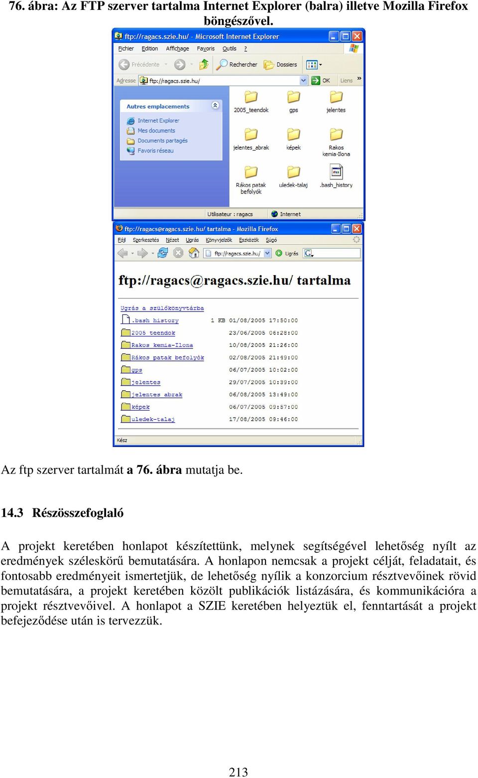 A honlapon nemcsak a projekt célját, feladatait, és fontosabb eredményeit ismertetjük, de lehet ség nyílik a konzorcium résztvev inek rövid bemutatására, a