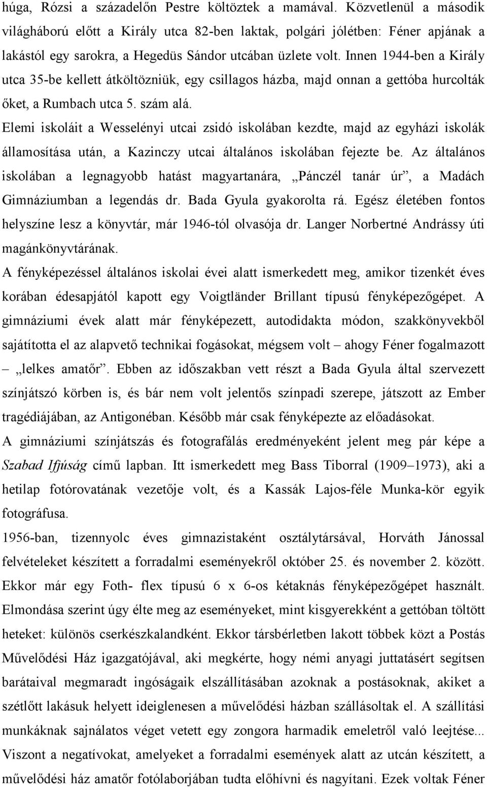 Innen 1944-ben a Király utca 35-be kellett átköltözniük, egy csillagos házba, majd onnan a gettóba hurcolták őket, a Rumbach utca 5. szám alá.