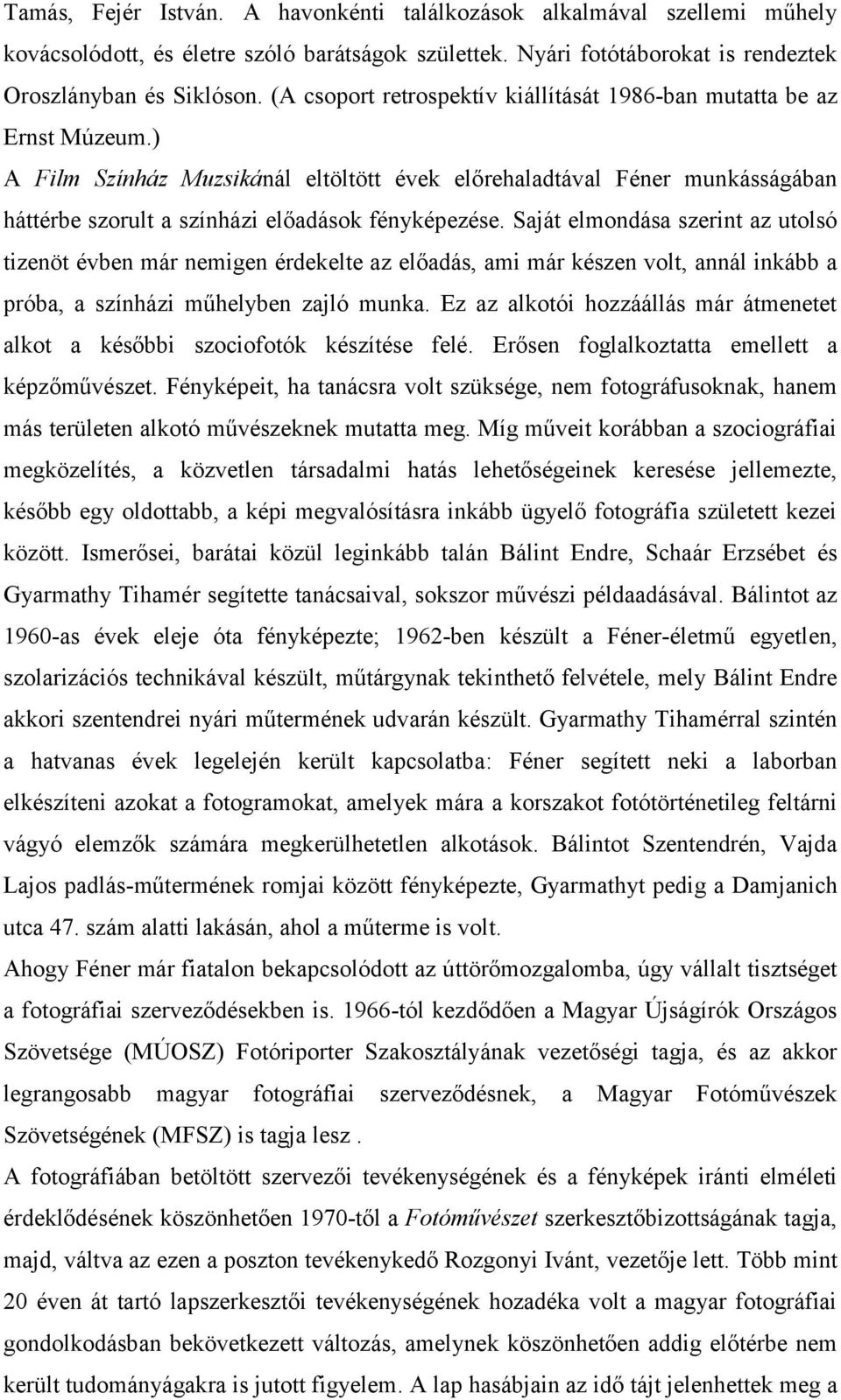 ) A Film Színház Muzsikánál eltöltött évek előrehaladtával Féner munkásságában háttérbe szorult a színházi előadások fényképezése.