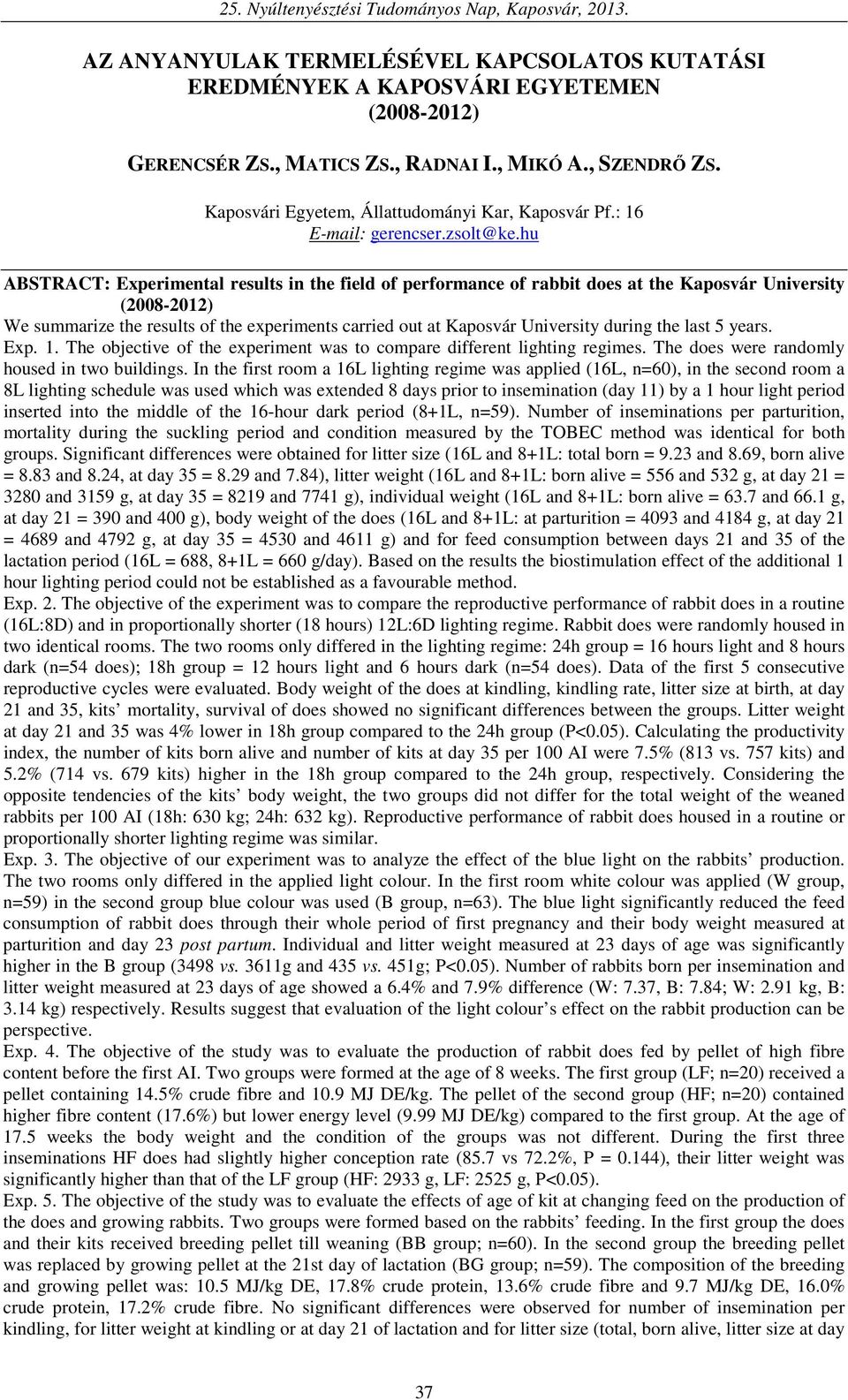 hu ABSTRACT: Experimental results in the field of performance of rabbit does at the Kaposvár University (2008-2012) We summarize the results of the experiments carried out at Kaposvár University