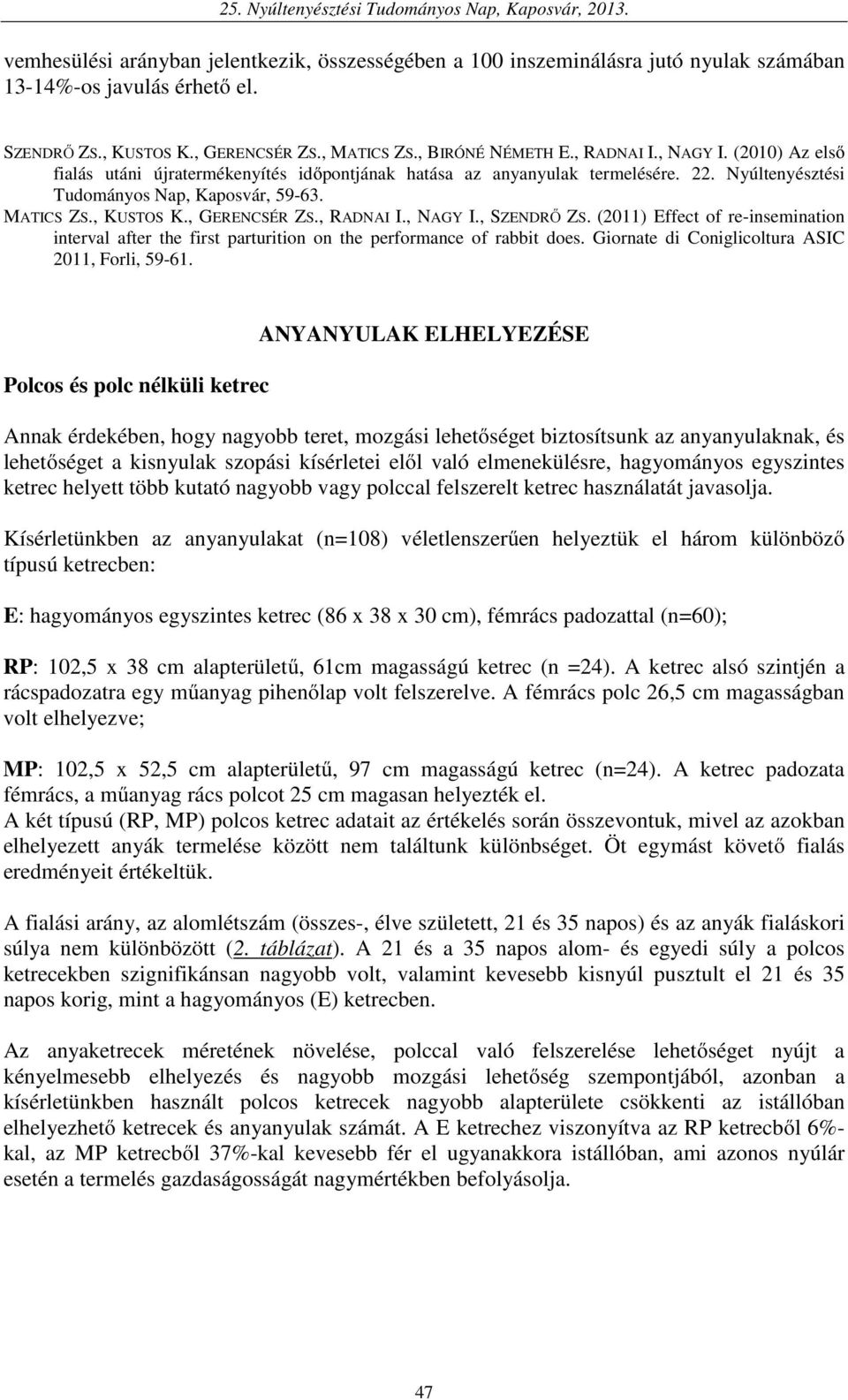 , RADNAI I., NAGY I., SZENDRŐ ZS. (2011) Effect of re-insemination interval after the first parturition on the performance of rabbit does. Giornate di Coniglicoltura ASIC 2011, Forli, 59-61.