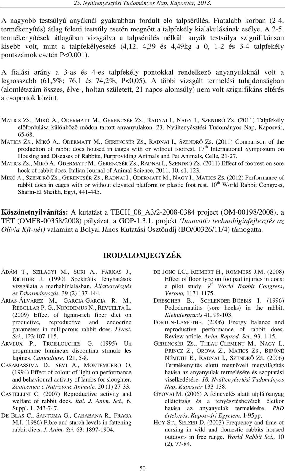 P<0,001). A fialási arány a 3-as és 4-es talpfekély pontokkal rendelkező anyanyulaknál volt a legrosszabb (61,5%; 76,1 és 74,2%, P<0,05).